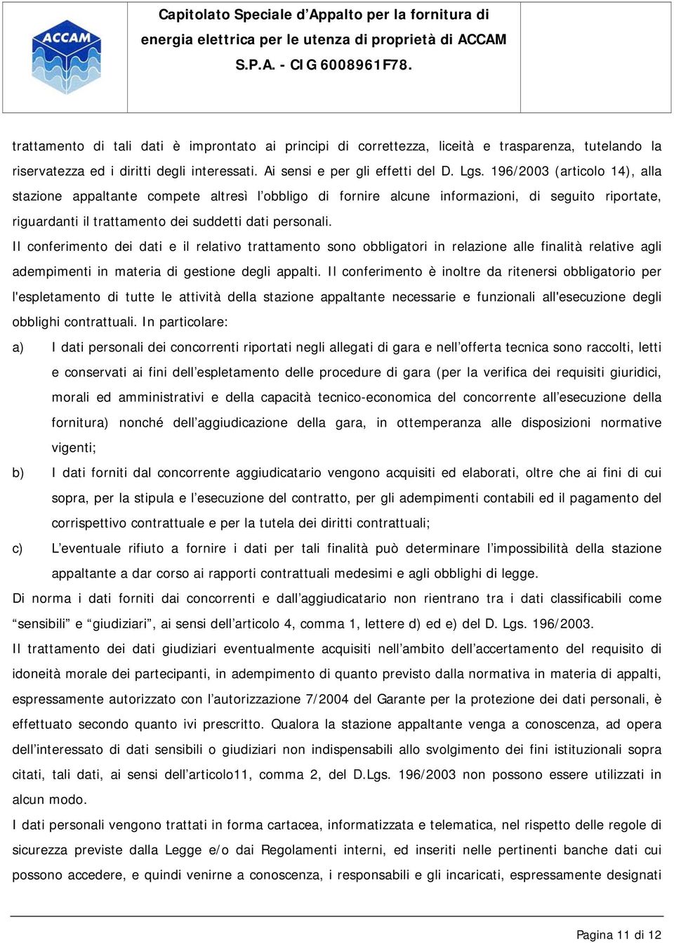 Il conferimento dei dati e il relativo trattamento sono obbligatori in relazione alle finalità relative agli adempimenti in materia di gestione degli appalti.