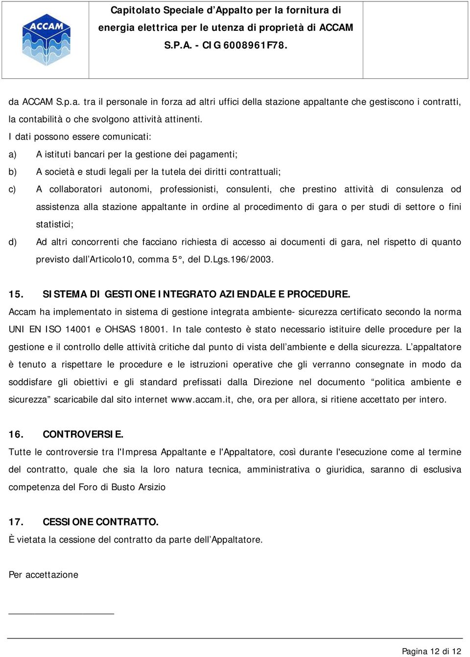 consulenti, che prestino attività di consulenza od assistenza alla stazione appaltante in ordine al procedimento di gara o per studi di settore o fini statistici; d) Ad altri concorrenti che facciano