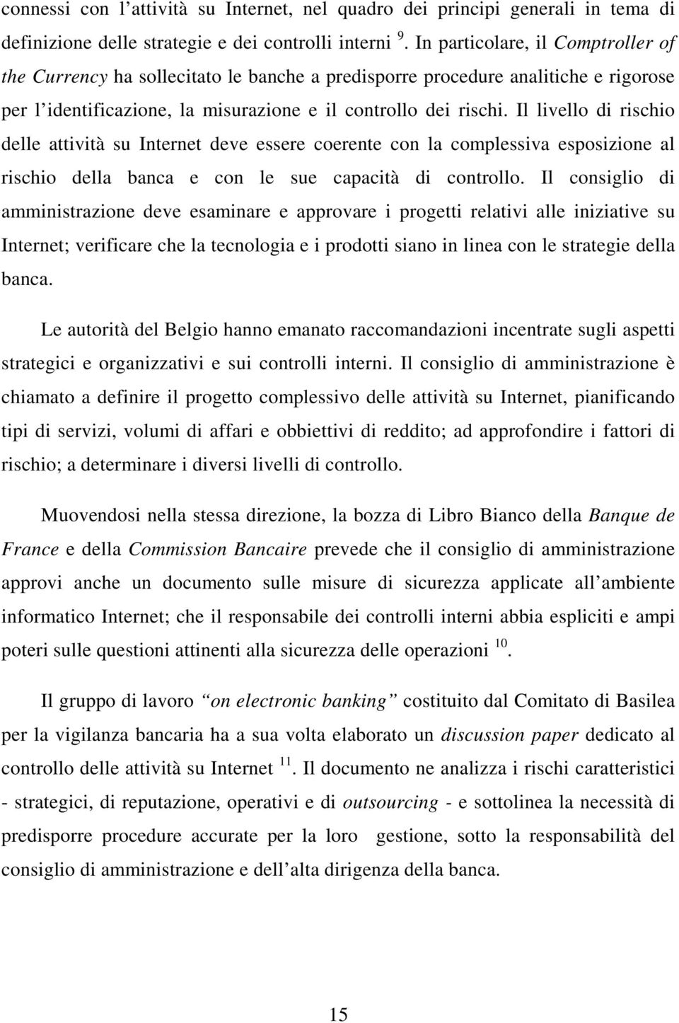 Il livello di rischio delle attività su Internet deve essere coerente con la complessiva esposizione al rischio della banca e con le sue capacità di controllo.