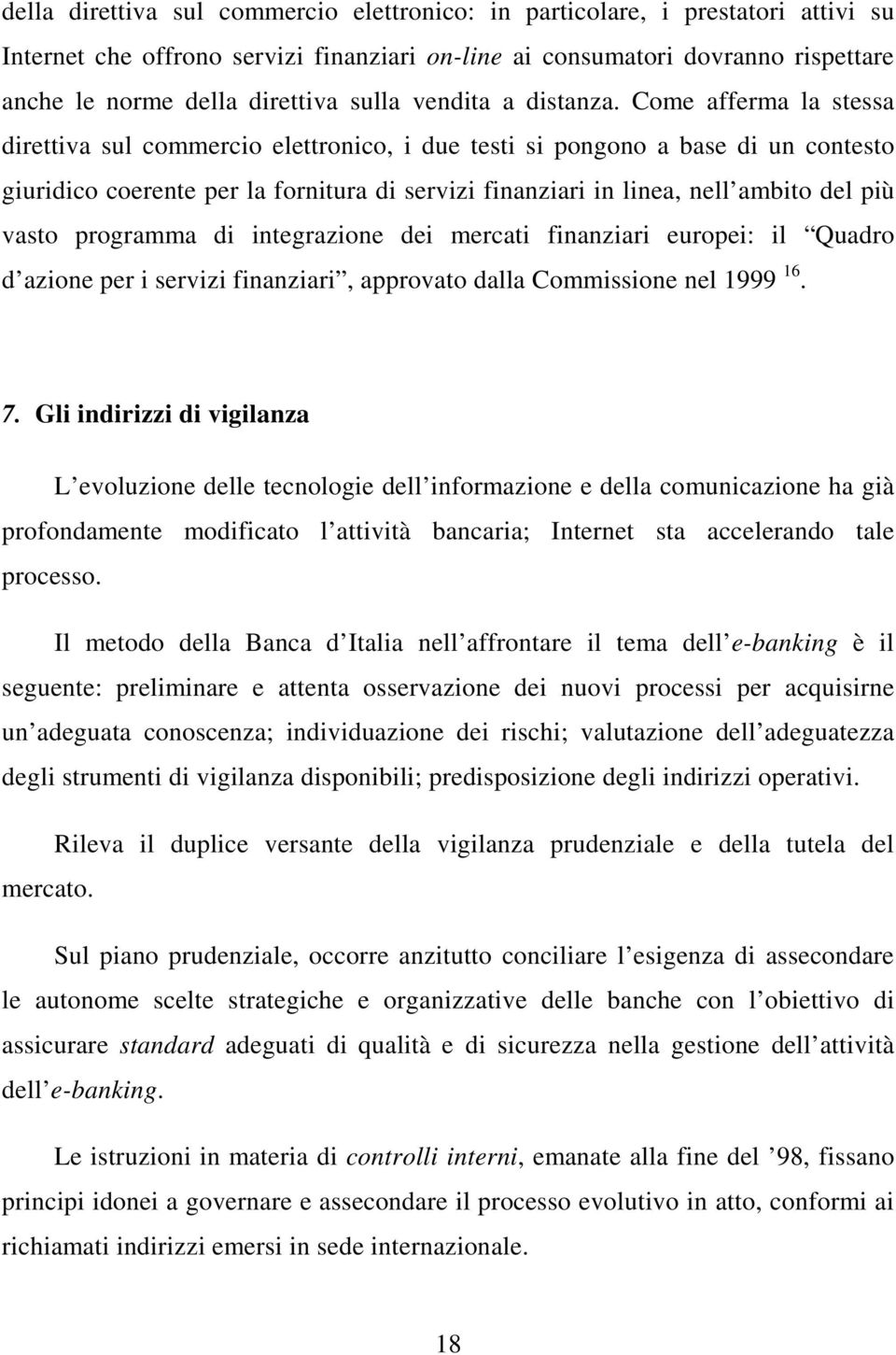 Come afferma la stessa direttiva sul commercio elettronico, i due testi si pongono a base di un contesto giuridico coerente per la fornitura di servizi finanziari in linea, nell ambito del più vasto