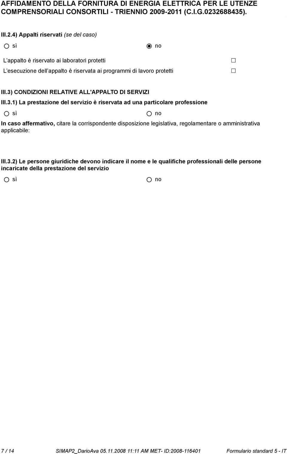 3) CONDIZIONI RELATIVE ALL'APPALTO DI SERVIZI III.3.1) La prestazione del servizio è riservata ad una particolare professione In caso affermativo, citare la