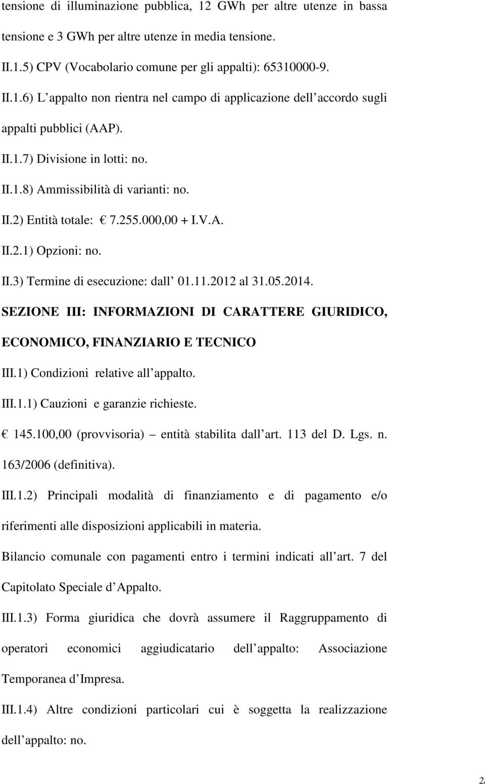 SEZIONE III: INFORMAZIONI DI CARATTERE GIURIDICO, ECONOMICO, FINANZIARIO E TECNICO III.1) Condizioni relative all appalto. III.1.1) Cauzioni e garanzie richieste. 145.