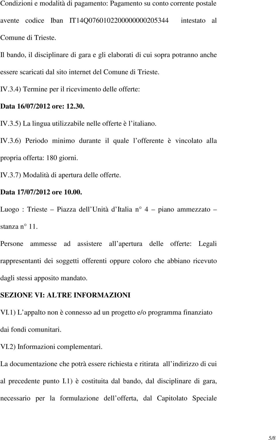 4) Termine per il ricevimento delle offerte: Data 16/07/2012 ore: 12.30. IV.3.5) La lingua utilizzabile nelle offerte è l italiano. IV.3.6) Periodo minimo durante il quale l offerente è vincolato alla propria offerta: 180 giorni.