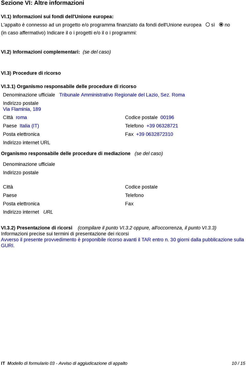 programmi: VI.2) Informazioni complementari: (se del caso) VI.3) Procedure di ricorso VI.3.1) Organismo responsabile delle procedure di ricorso Denominazione ufficie Tribune Amministrativo Regione del Lazio, Sez.