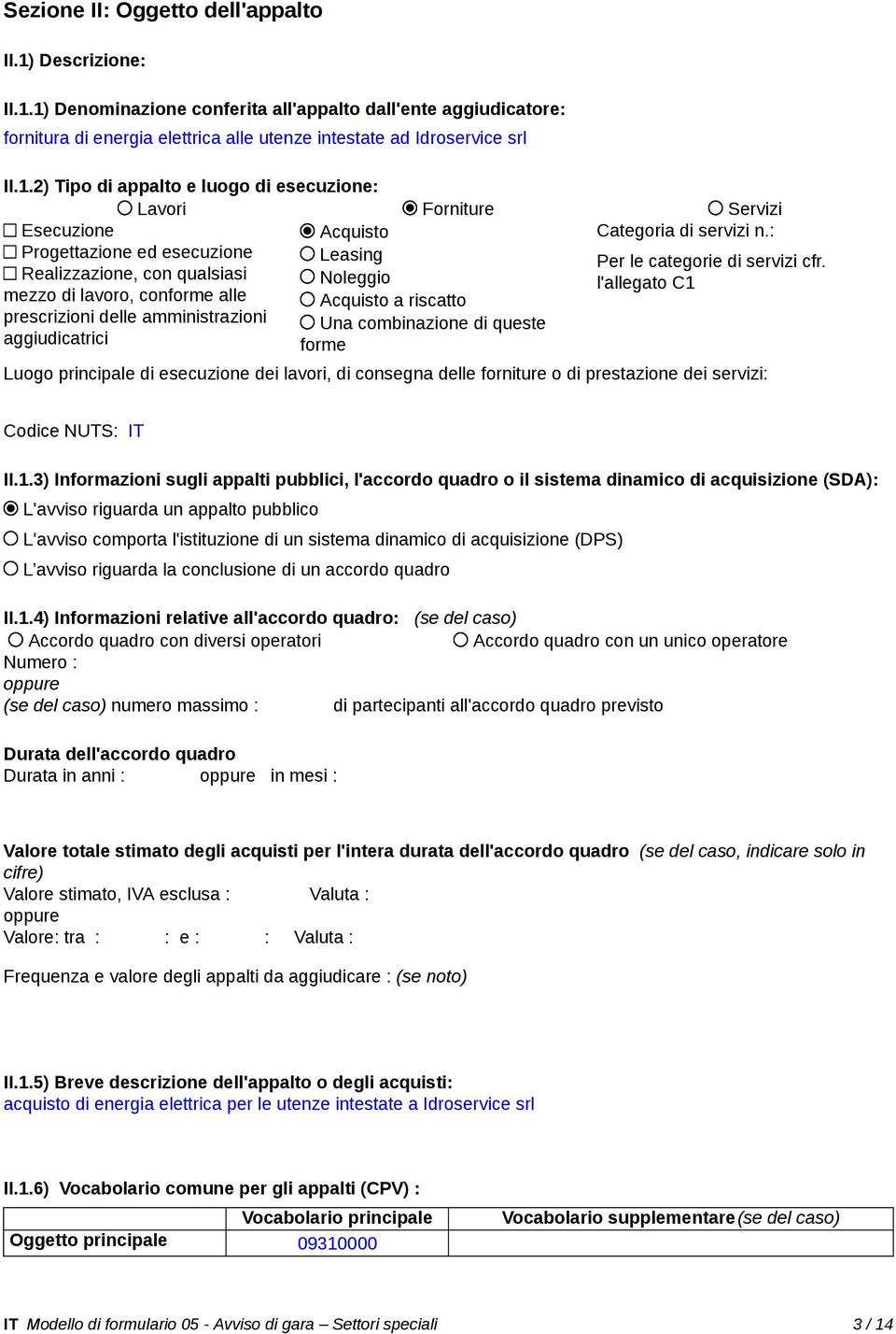 Realizzazione, con qualsiasi Noleggio l'allegato C1 mezzo di lavoro, conforme alle Acquisto a riscatto prescrizioni delle amministrazioni Una combinazione di queste aggiudicatrici forme Luogo