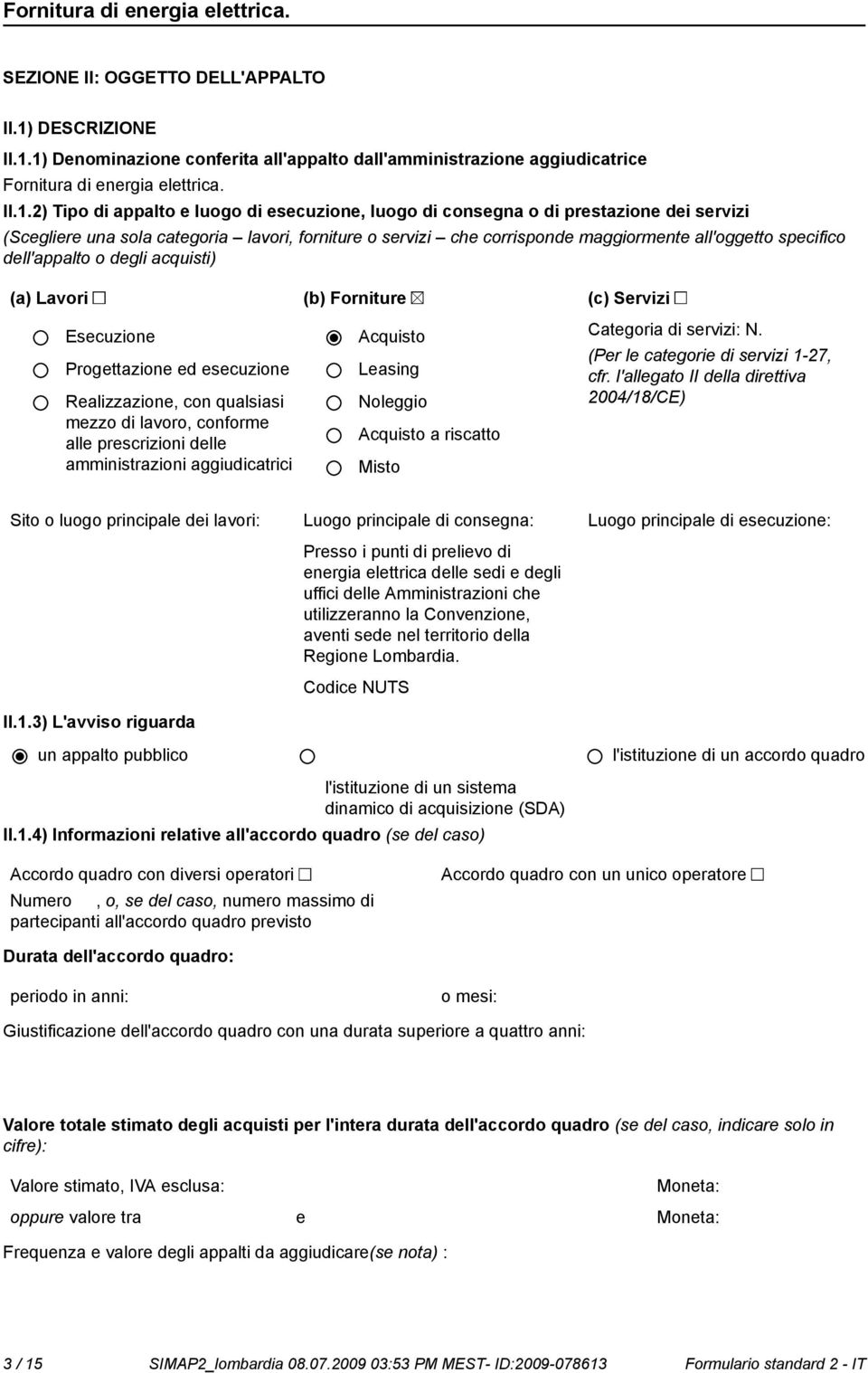 1) Deminazione conferita all'appalto dall'amministrazione aggiudicatrice Fornitura di energia elettrica. II.1.2) Tipo di appalto e luogo di esecuzione, luogo di consegna o di prestazione dei servizi