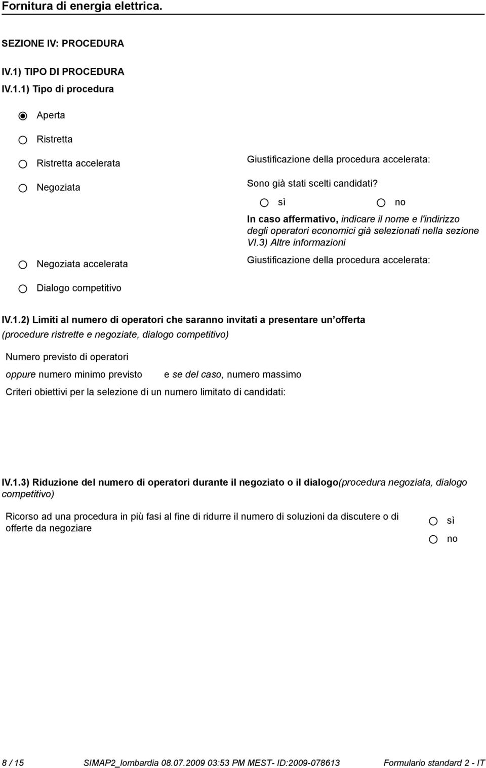 2) Limiti al numero di operatori che saran invitati a presentare un offerta (procedure ristrette e negoziate, dialogo competitivo) Numero previsto di operatori oppure numero minimo previsto e se del