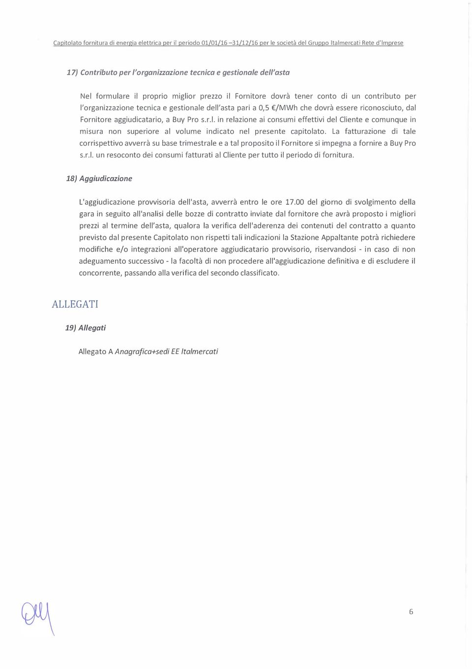 aggiudicatario, a Buy Pro s.r.l. in relazione ai consumi effettivi del Cliente e comunque in misura non superiore al volume indicato nel presente capitolato.