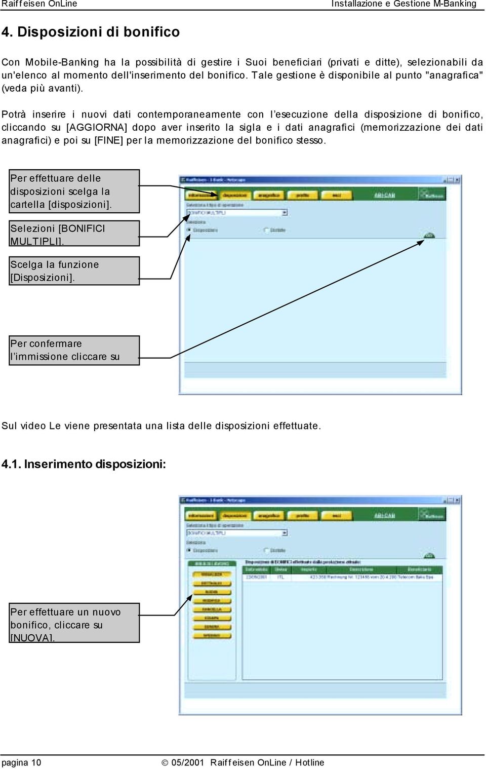 Potrà inserire i nuovi dati contemporaneamente con l esecuzione della disposizione di bonifico, cliccando su [AGGIORNA] dopo aver inserito la sigla e i dati anagrafici (memorizzazione dei dati