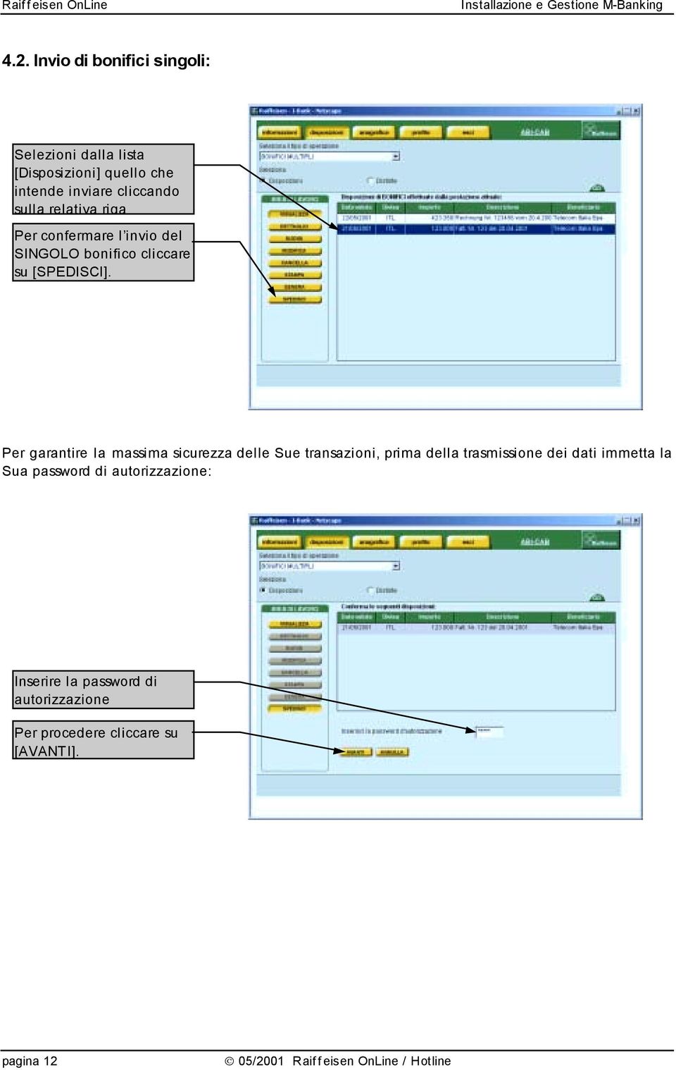 Per garantire la massima sicurezza delle Sue transazioni, prima della trasmissione dei dati immetta la