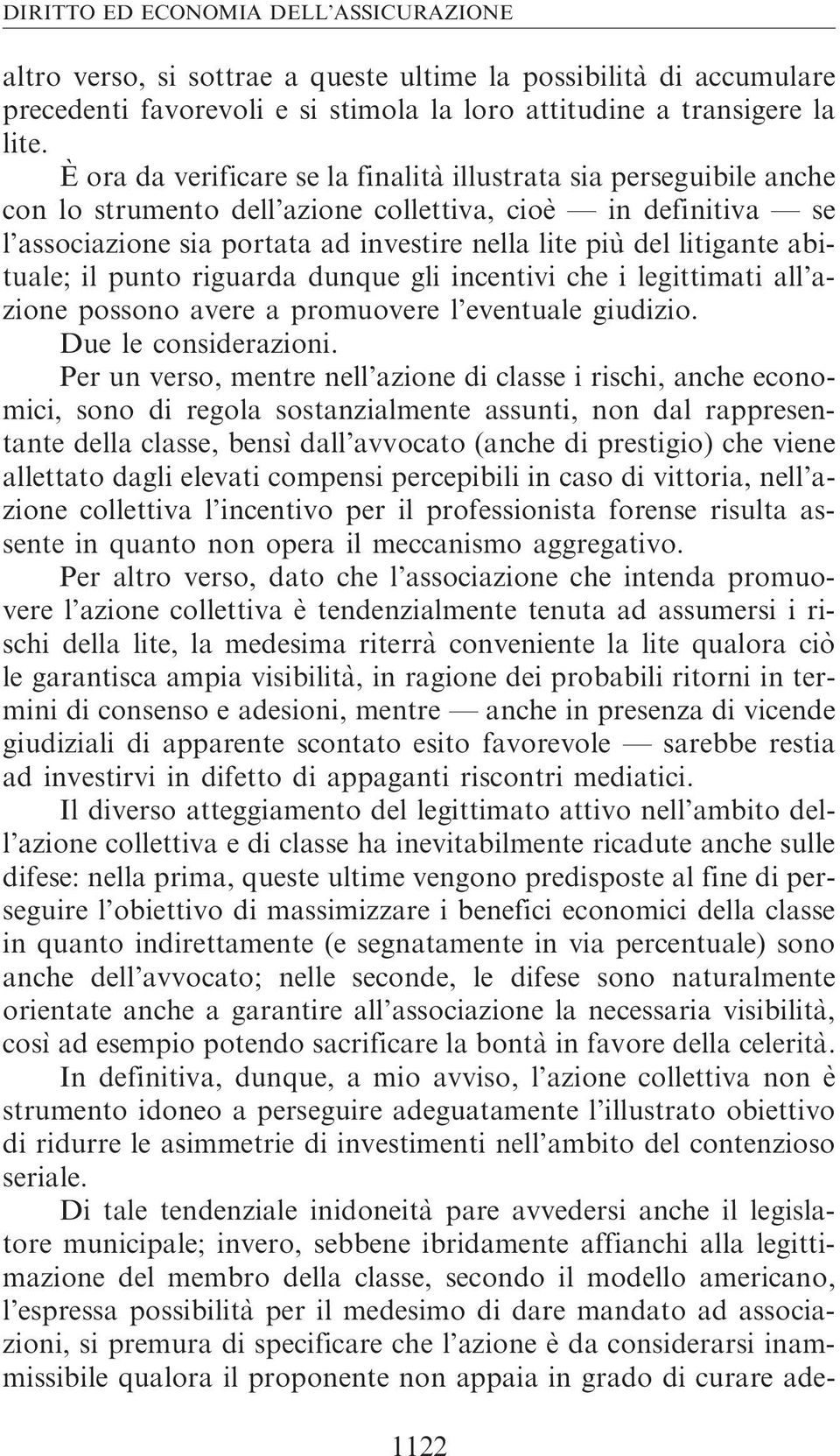 litigante abituale; il punto riguarda dunque gli incentivi che i legittimati all azione possono avere a promuovere l eventuale giudizio. Due le considerazioni.