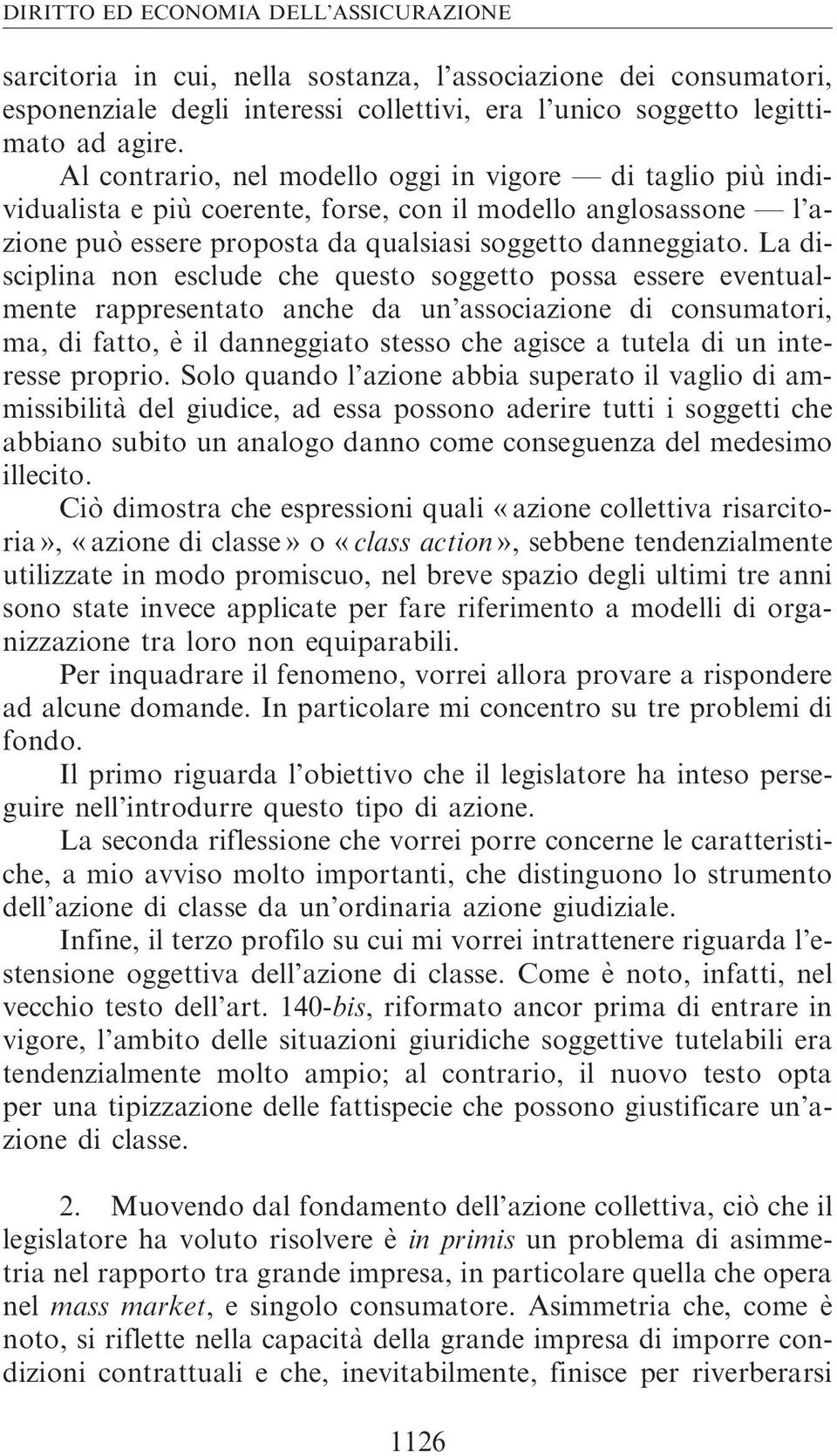 La disciplina non esclude che questo soggetto possa essere eventualmente rappresentato anche da un associazione di consumatori, ma,difatto,èil danneggiato stesso che agisce a tutela di un interesse