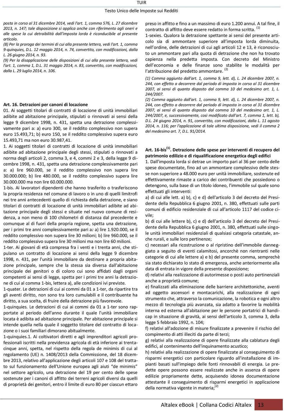 (8) Per la proroga dei termini di cui alla presente lettera, vedi l'art. 1, comma 9-quinquies, D.L. 12 maggio 2014, n. 74, convertito, con modificazioni, dalla L. 26 giugno 2014, n. 93.