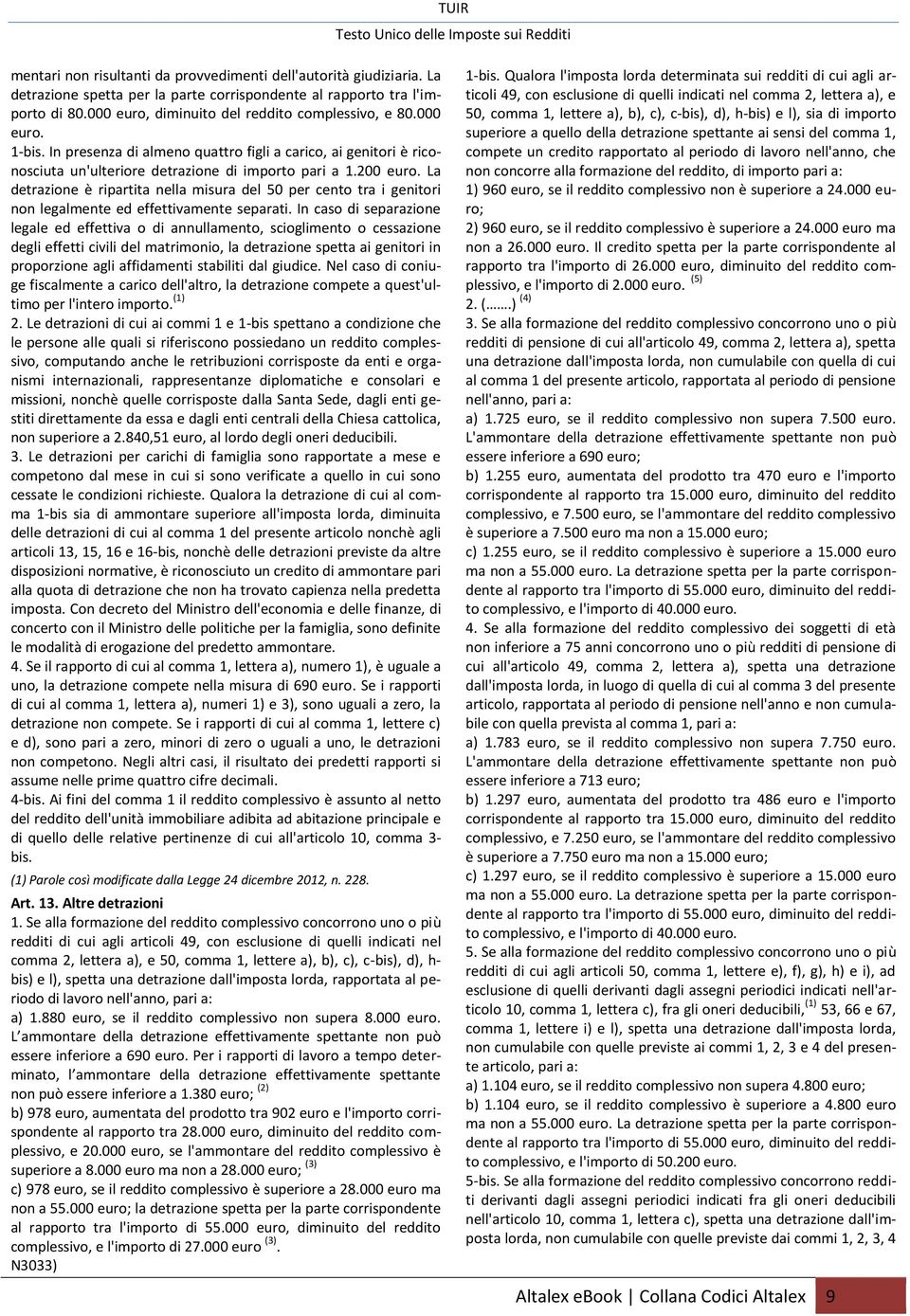 La detrazione è ripartita nella misura del 50 per cento tra i genitori non legalmente ed effettivamente separati.