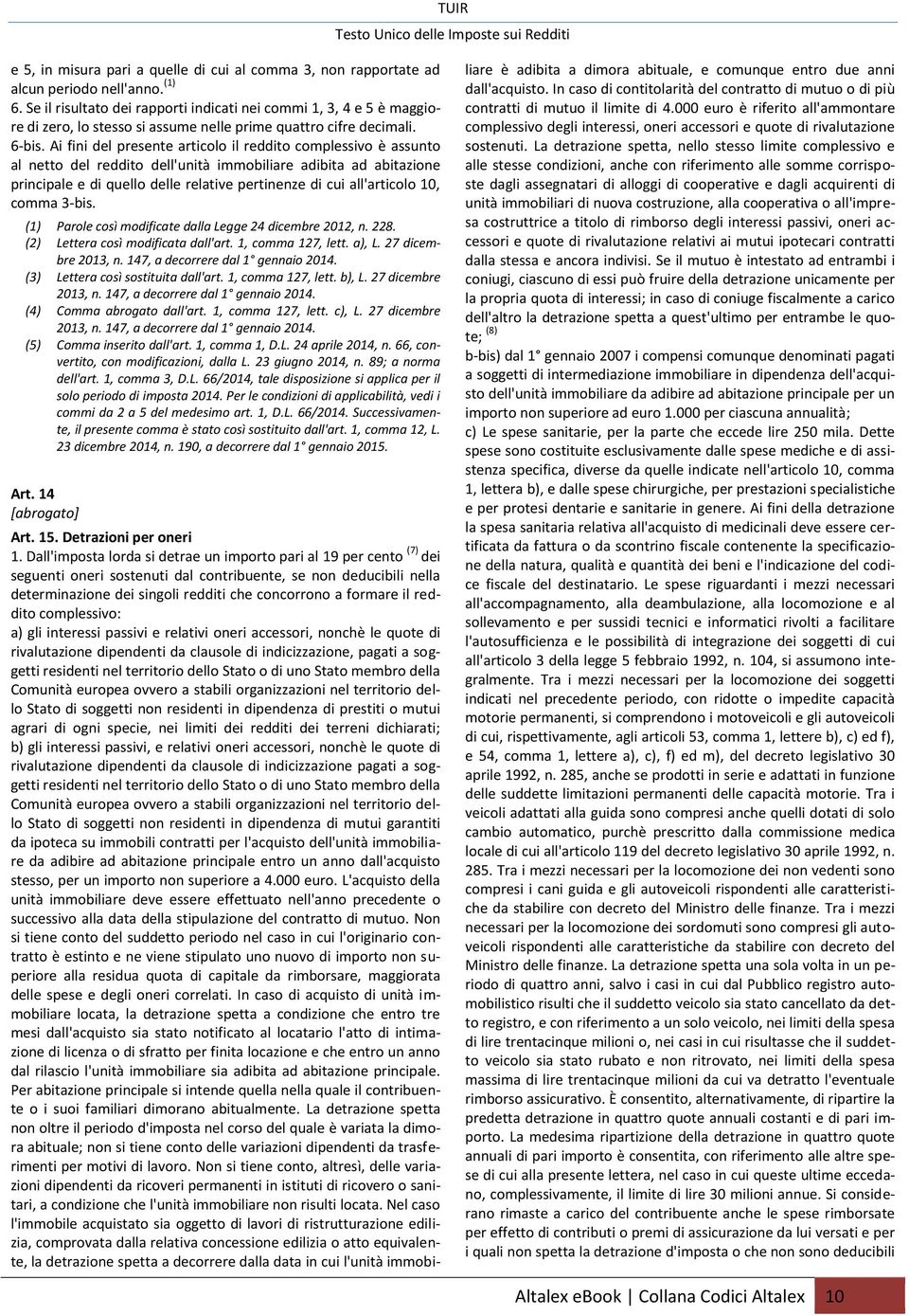 Ai fini del presente articolo il reddito complessivo è assunto al netto del reddito dell'unità immobiliare adibita ad abitazione principale e di quello delle relative pertinenze di cui all'articolo