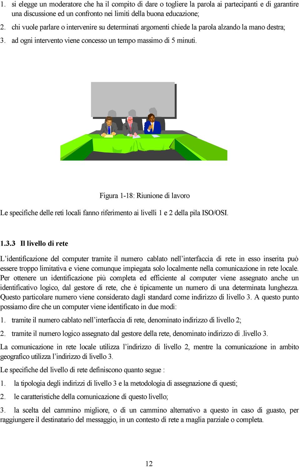 Figura 1-18: Riunione di lavoro Le specifiche delle reti locali fanno riferimento ai livelli 1 e 2 della pila ISO/OSI. 1.3.