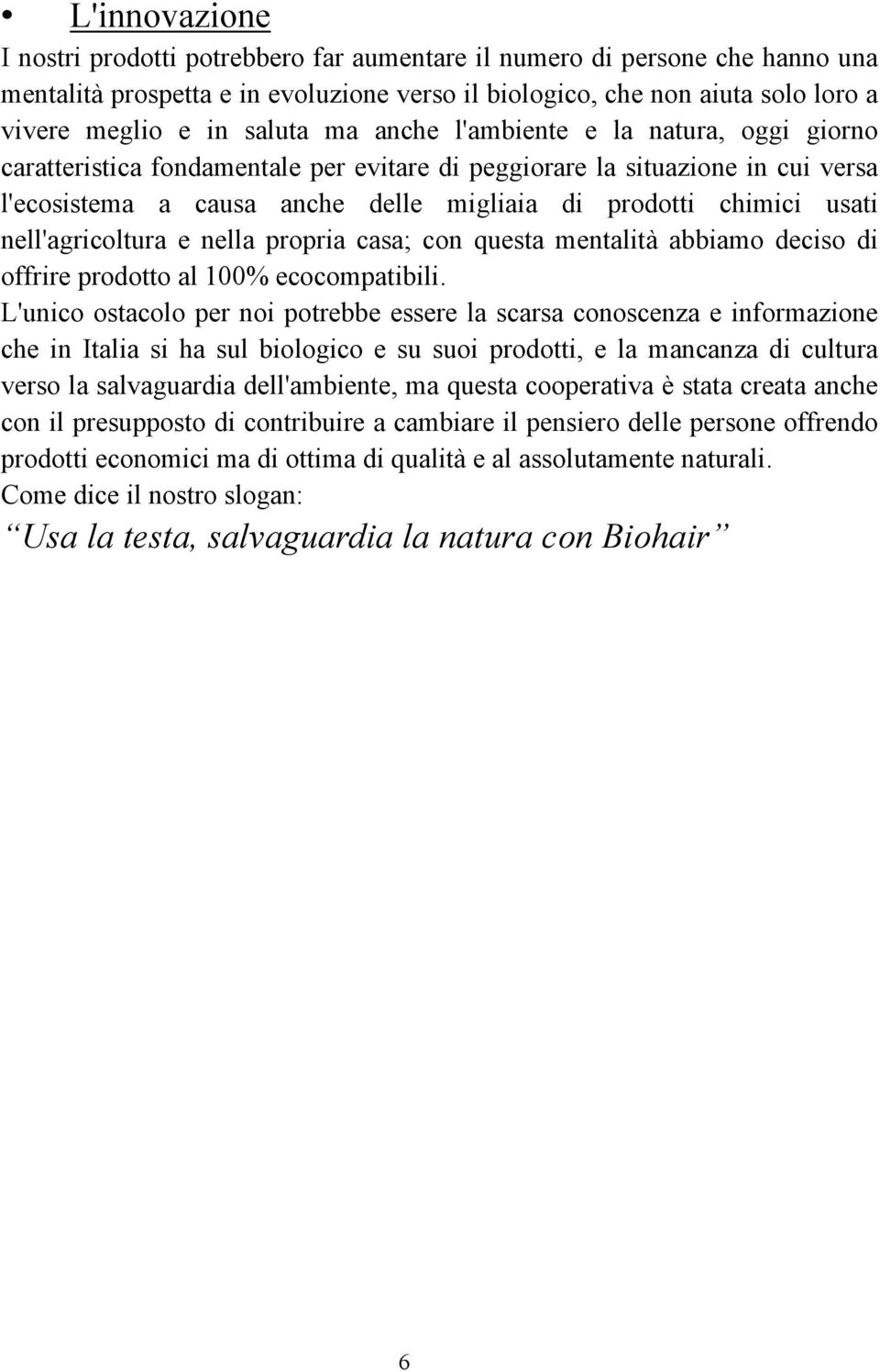 nell'agricoltura e nella propria casa; con questa mentalità abbiamo deciso di offrire prodotto al 100% ecocompatibili.