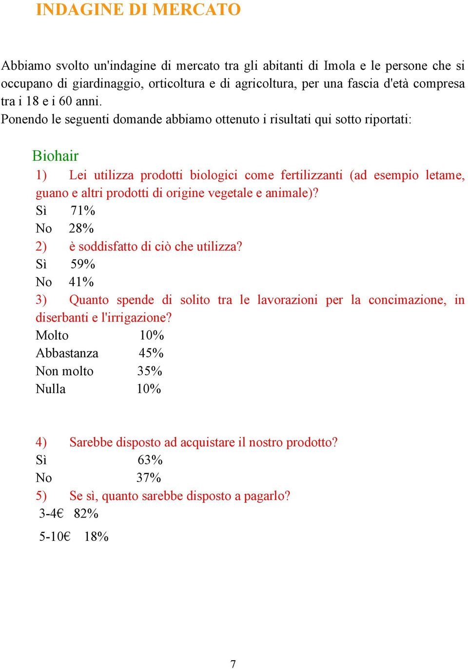 Ponendo le seguenti domande abbiamo ottenuto i risultati qui sotto riportati: Biohair 1) Lei utilizza prodotti biologici come fertilizzanti (ad esempio letame, guano e altri prodotti di