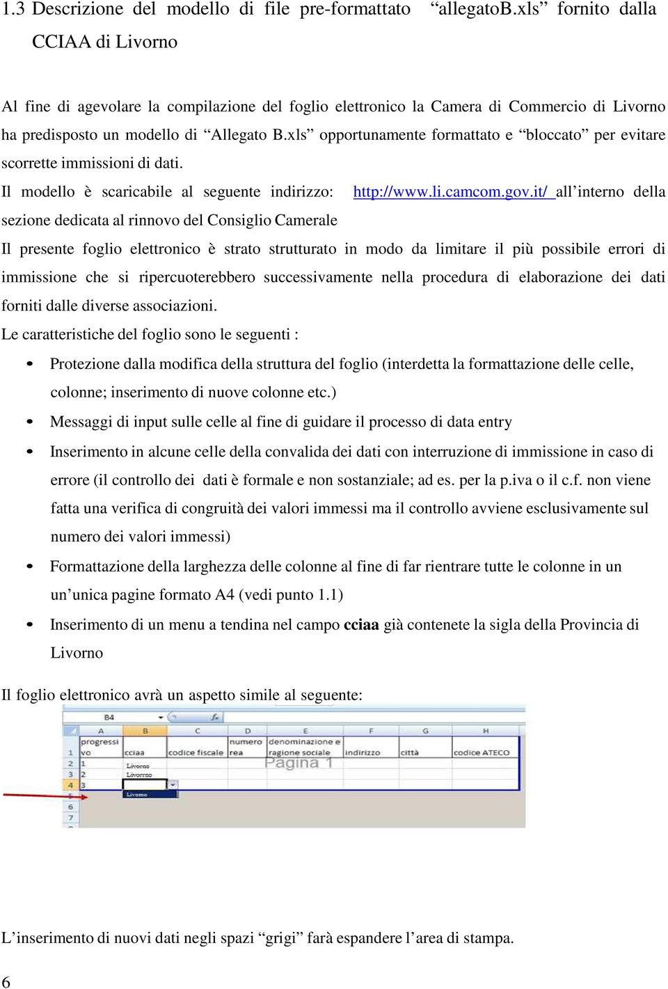 xls opportunamente formattato e bloccato per evitare scorrette immissioni di dati. Il modello è scaricabile al seguente indirizzo: http://www.li.camcom.gov.