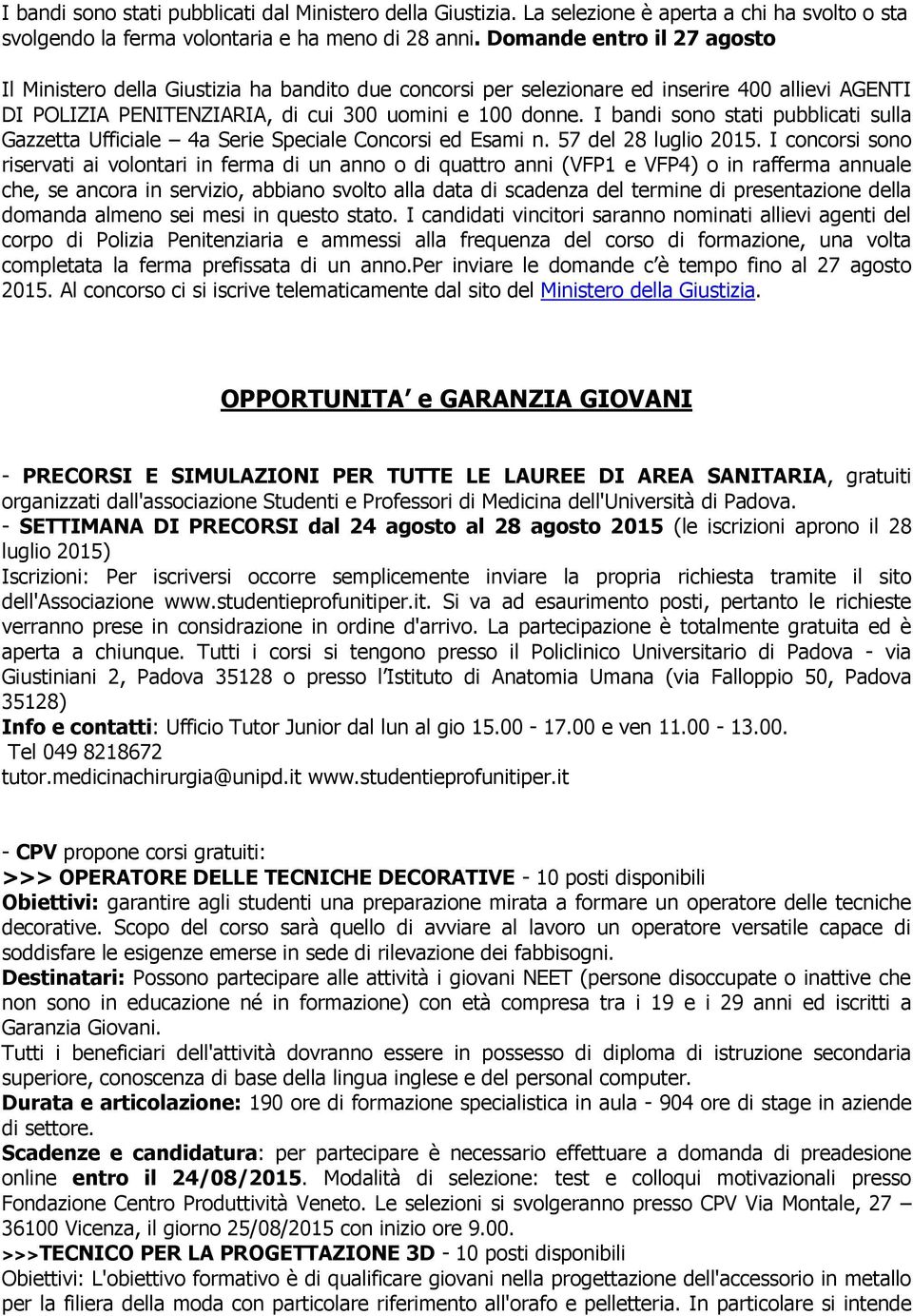 I bandi sono stati pubblicati sulla Gazzetta Ufficiale 4a Serie Speciale Concorsi ed Esami n. 57 del 28 luglio 2015.