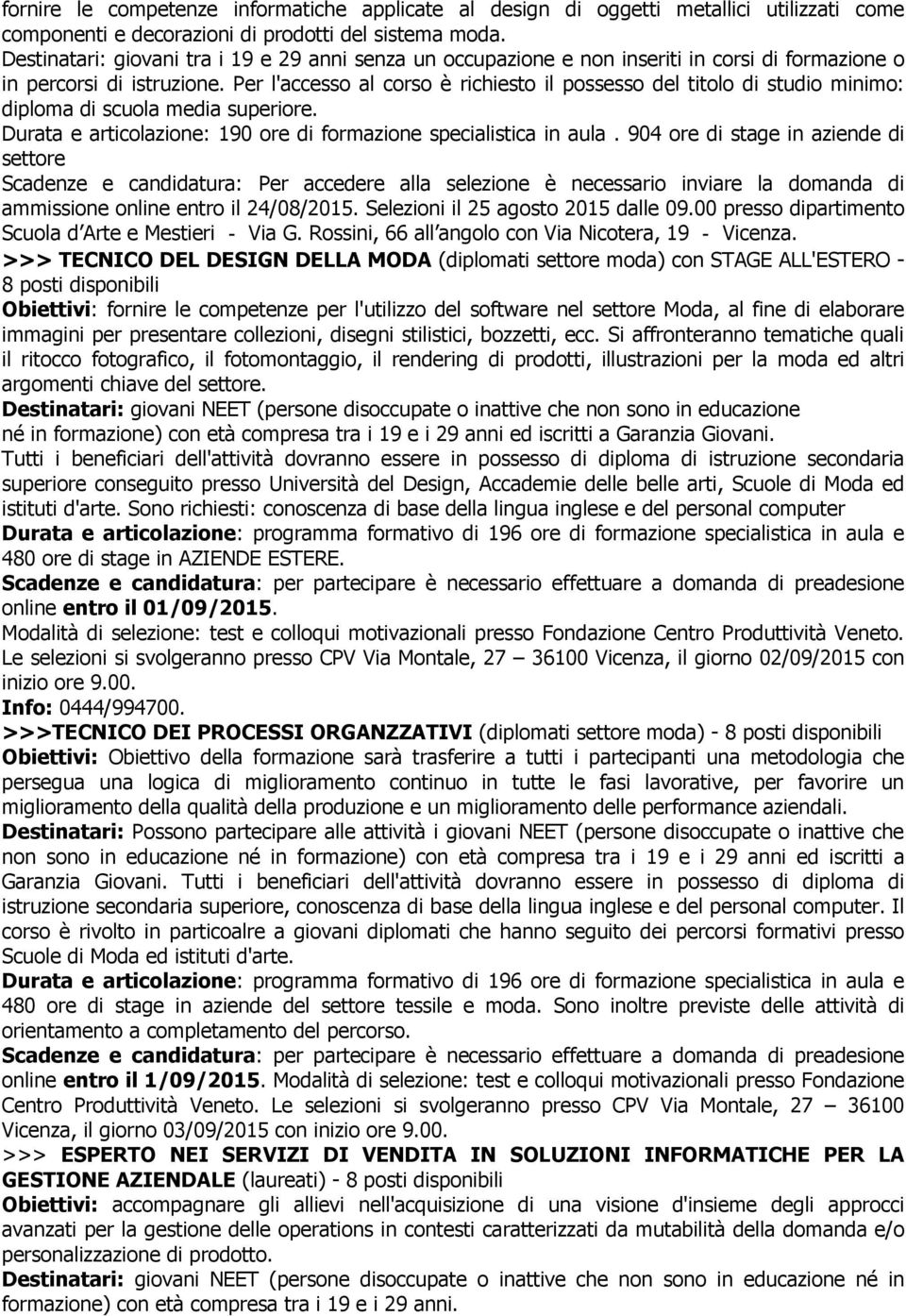 Per l'accesso al corso è richiesto il possesso del titolo di studio minimo: diploma di scuola media superiore. Durata e articolazione: 190 ore di formazione specialistica in aula.