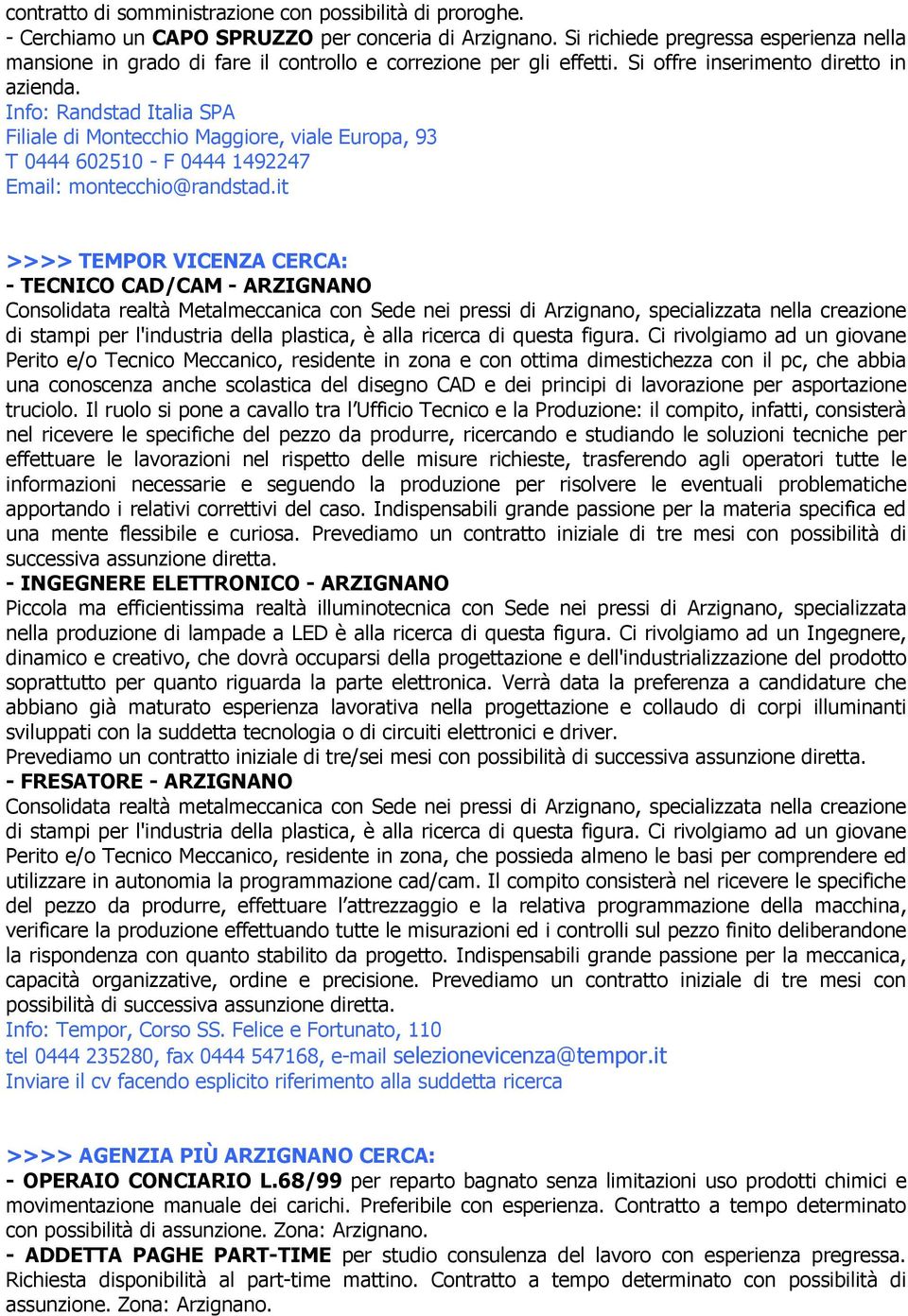 Info: Randstad Italia SPA Filiale di Montecchio Maggiore, viale Europa, 93 T 0444 602510 - F 0444 1492247 Email: montecchio@randstad.