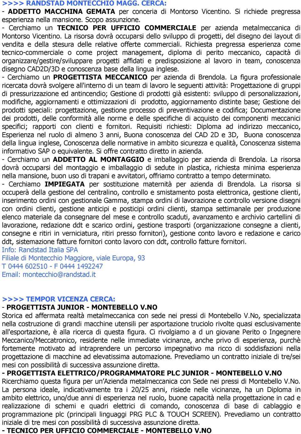 La risorsa dovrà occuparsi dello sviluppo di progetti, del disegno dei layout di vendita e della stesura delle relative offerte commerciali.