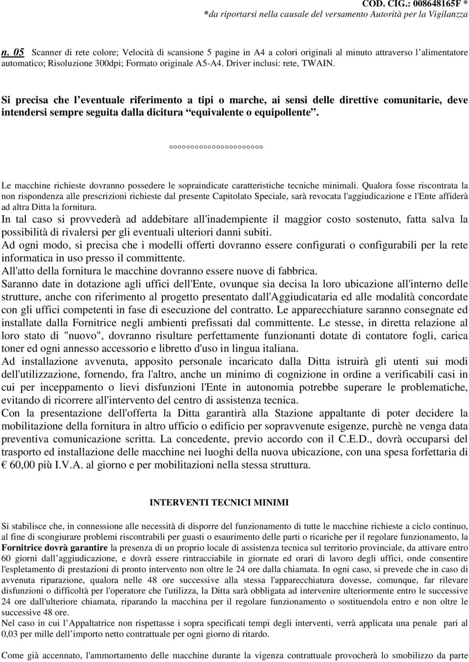 Le macchine richieste dovranno possedere le sopraindicate caratteristiche tecniche minimali.