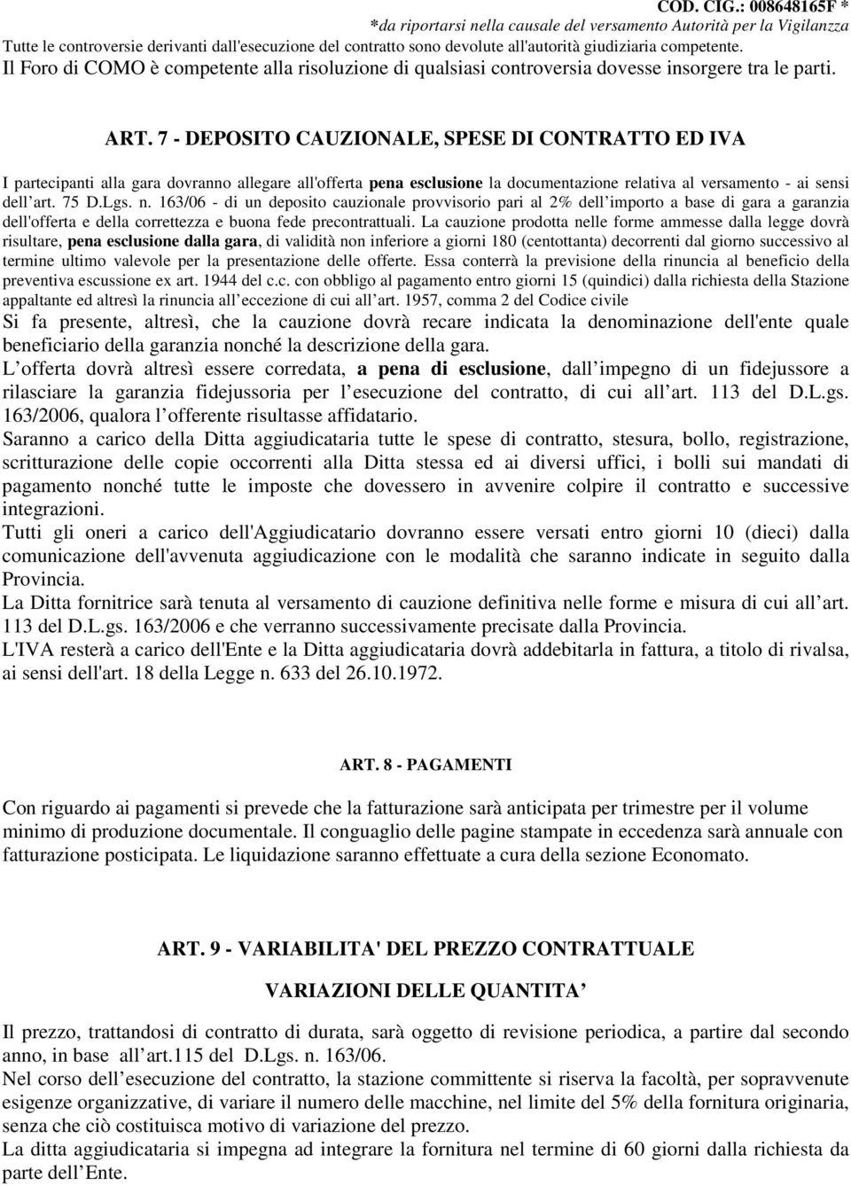 7 - DEPOSITO CAUZIONALE, SPESE DI CONTRATTO ED IVA I partecipanti alla gara dovranno allegare all'offerta pena esclusione la documentazione relativa al versamento - ai sensi dell art. 75 D.Lgs. n.