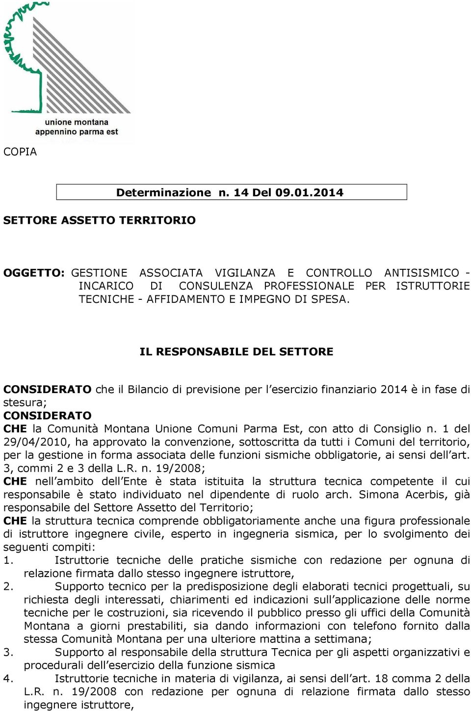 IL RESPONSABILE DEL SETTORE CONSIDERATO che il Bilancio di previsione per l esercizio finanziario 2014 è in fase di stesura; CONSIDERATO CHE la Comunità Montana Unione Comuni Parma Est, con atto di