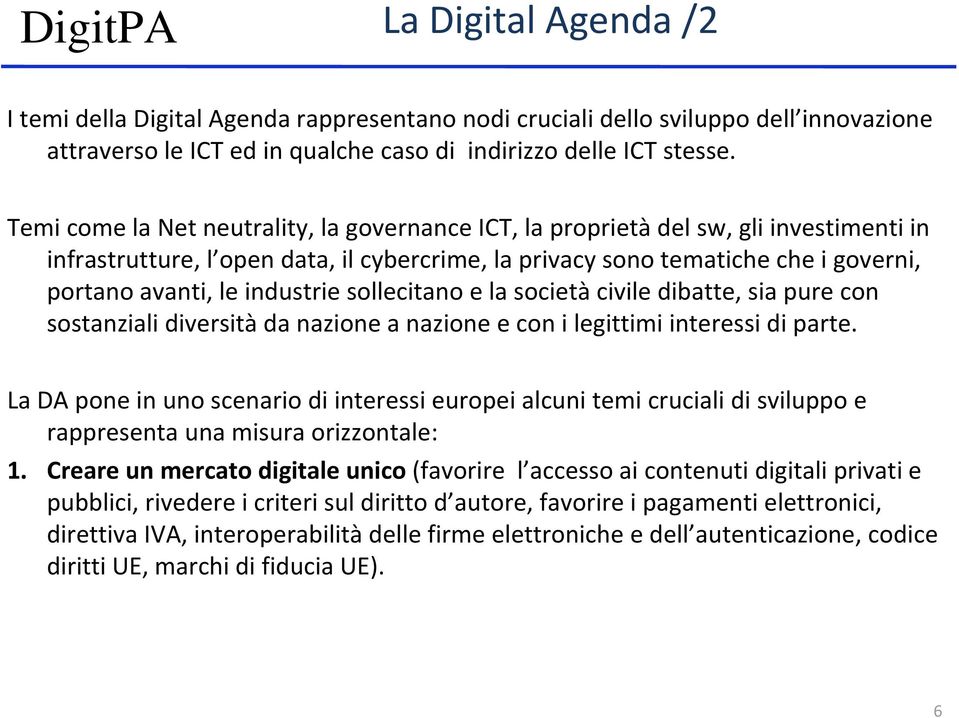 industrie sollecitano e la società civile dibatte, sia pure con sostanziali diversità da nazione a nazione e con i legittimi interessi di parte.