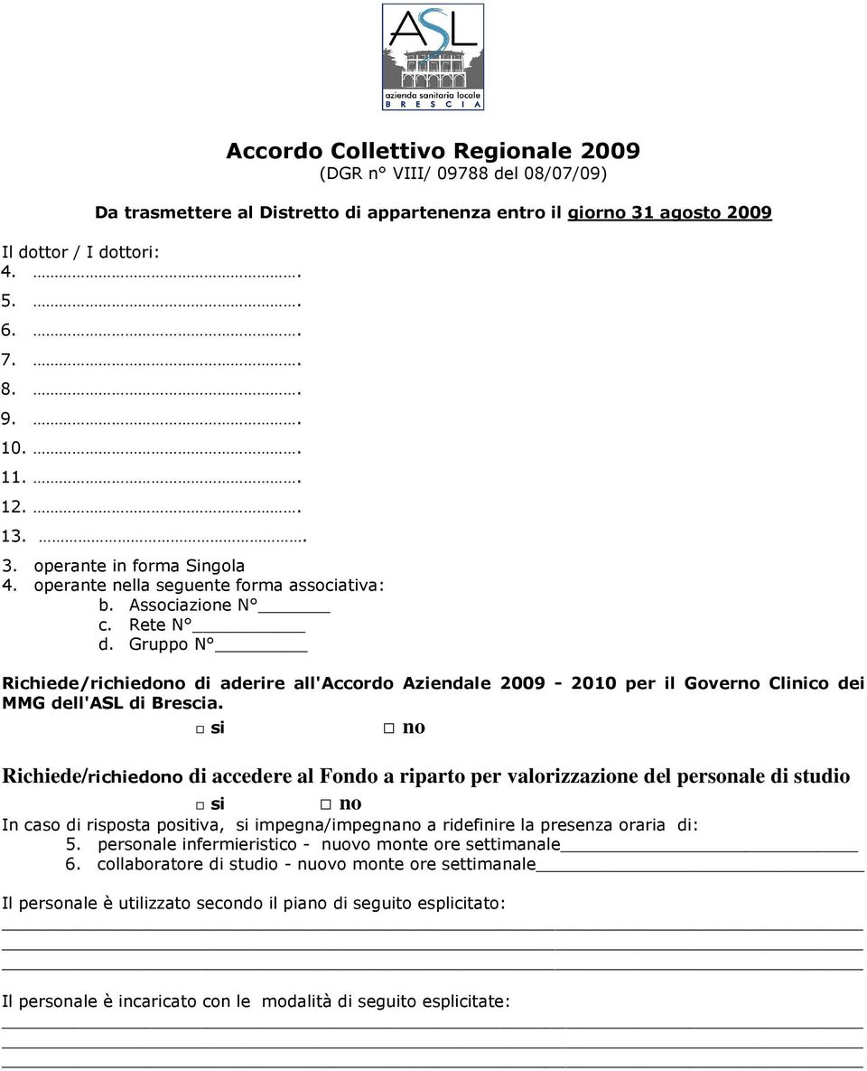 Gruppo N Richiede/richiedono di aderire all'accordo Aziendale 2009-2010 per il Governo Clinico dei MMG dell'asl di Brescia.