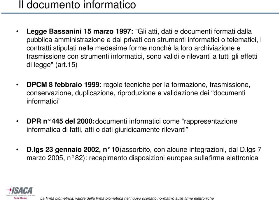 15) DPCM 8 febbraio 1999: regole tecniche per la formazione, trasmissione, conservazione, duplicazione, riproduzione e validazione dei documenti informatici DPR n 445 del 2000: documenti