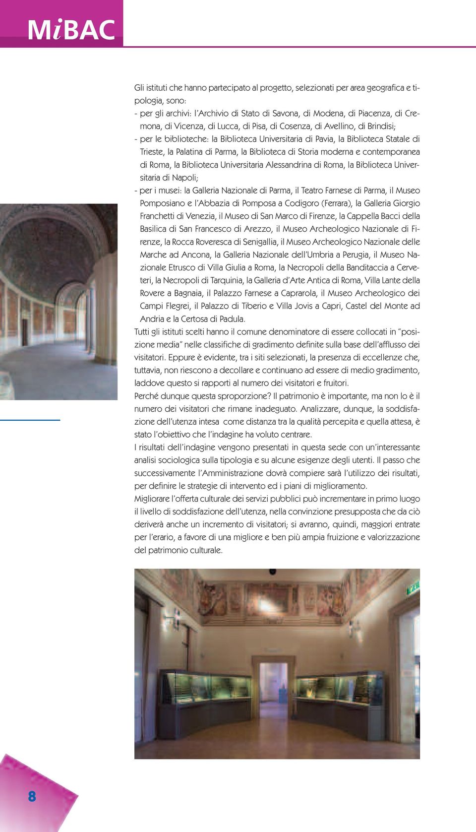 moderna e contemporanea di Roma, la Biblioteca Universitaria Alessandrina di Roma, la Biblioteca Universitaria di Napoli; - per i musei: la Galleria Nazionale di Parma, il Teatro Farnese di Parma, il