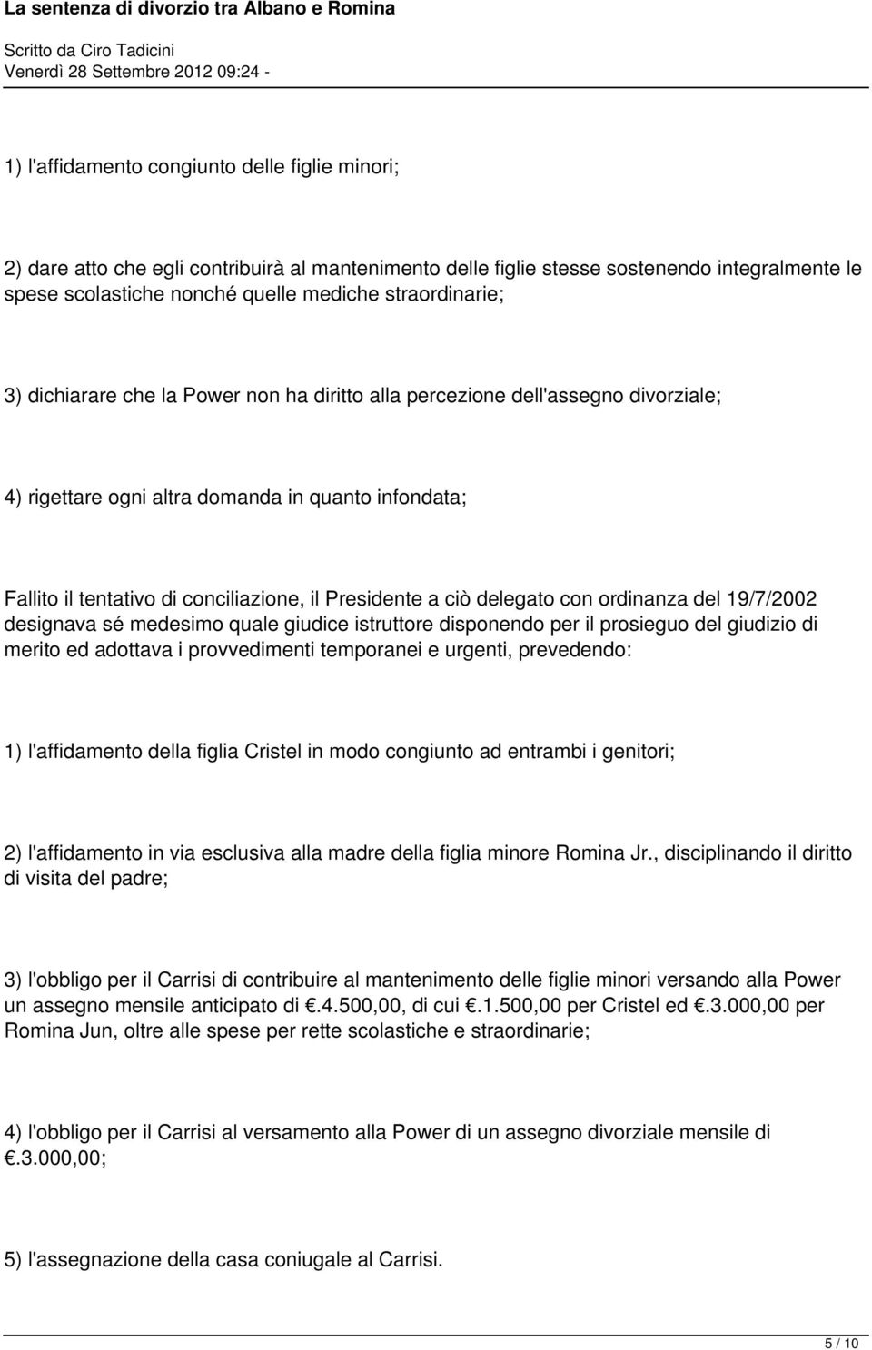 Presidente a ciò delegato con ordinanza del 19/7/2002 designava sé medesimo quale giudice istruttore disponendo per il prosieguo del giudizio di merito ed adottava i provvedimenti temporanei e