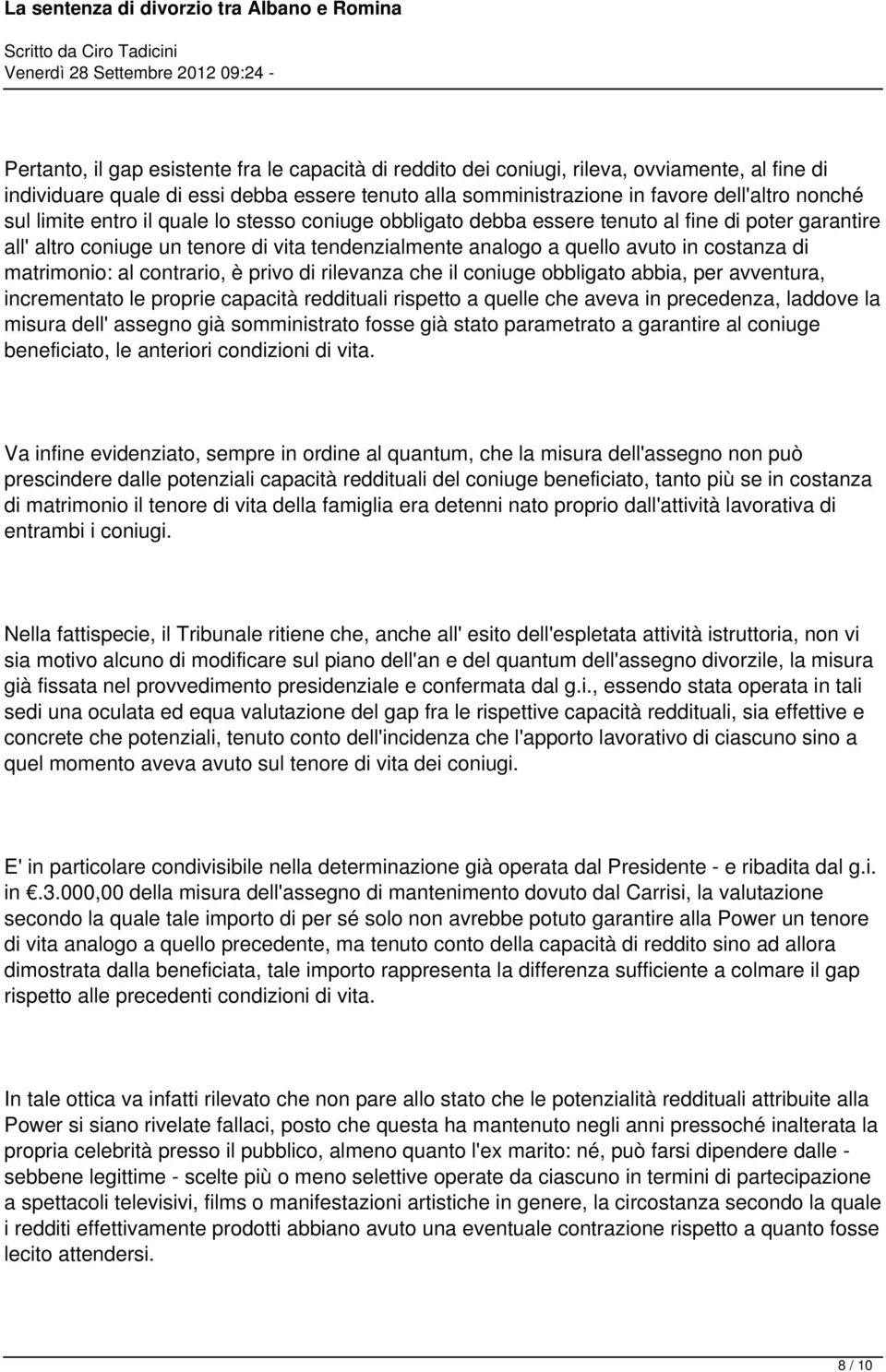 al contrario, è privo di rilevanza che il coniuge obbligato abbia, per avventura, incrementato le proprie capacità reddituali rispetto a quelle che aveva in precedenza, laddove la misura dell'