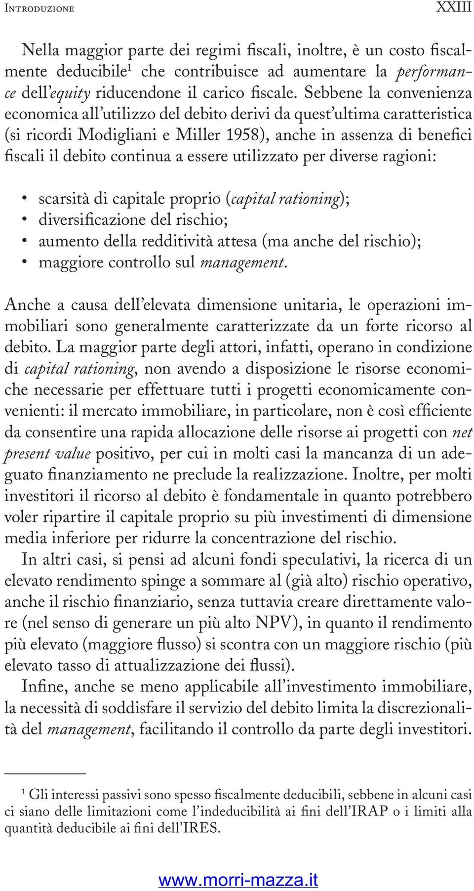 utilizzato per diverse ragioni: scarsità di capitale proprio (capital rationing); diversificazione del rischio; aumento della redditività attesa (ma anche del rischio); maggiore controllo sul