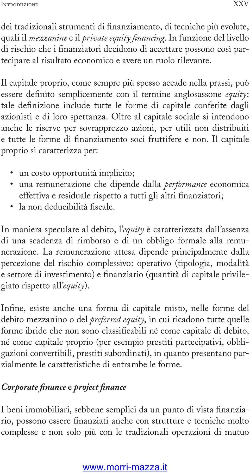 Il capitale proprio, come sempre più spesso accade nella prassi, può essere definito semplicemente con il termine anglosassone equity: tale definizione include tutte le forme di capitale conferite