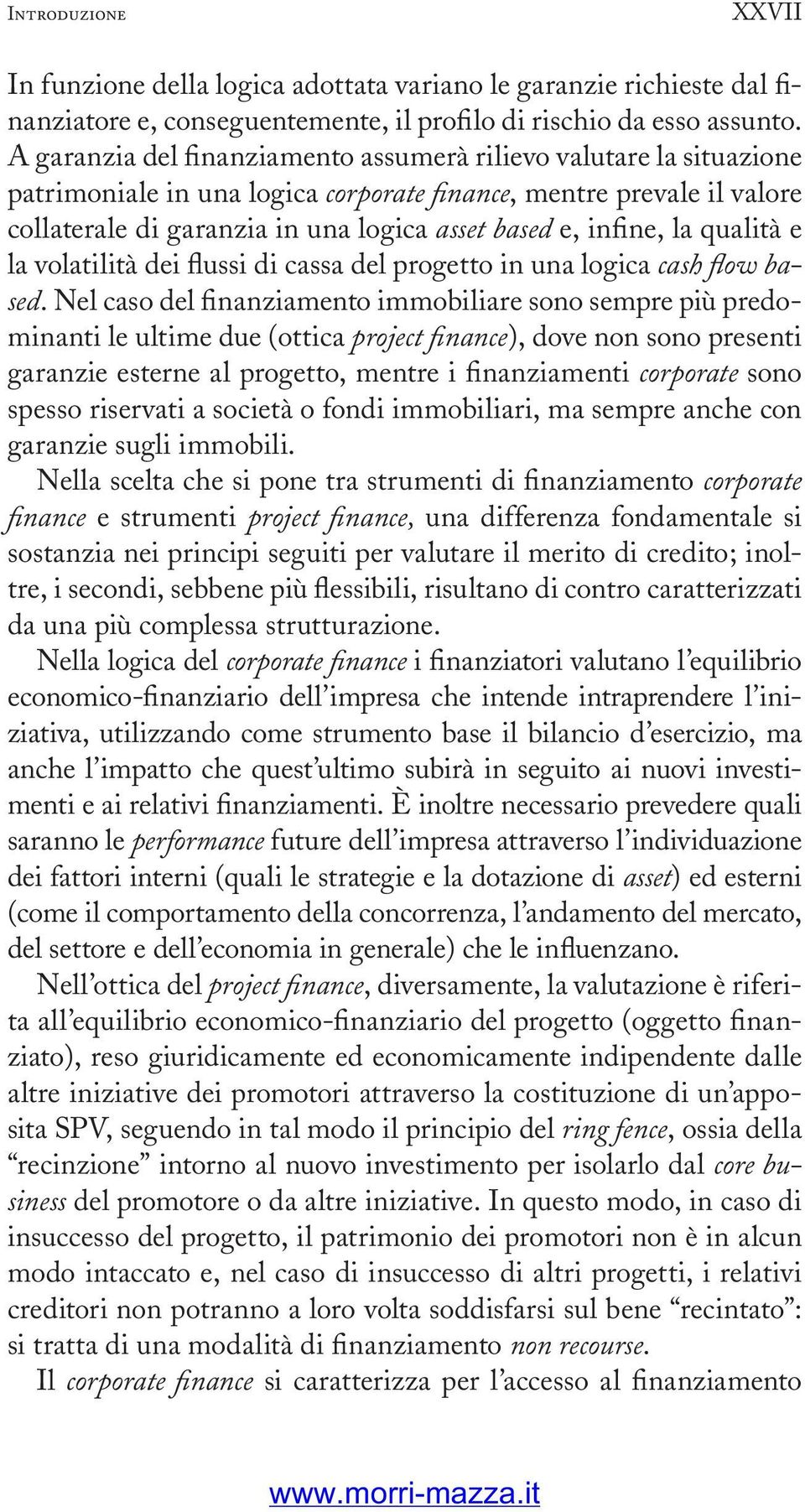 infine, la qualità e la volatilità dei flussi di cassa del progetto in una logica cash flow based.