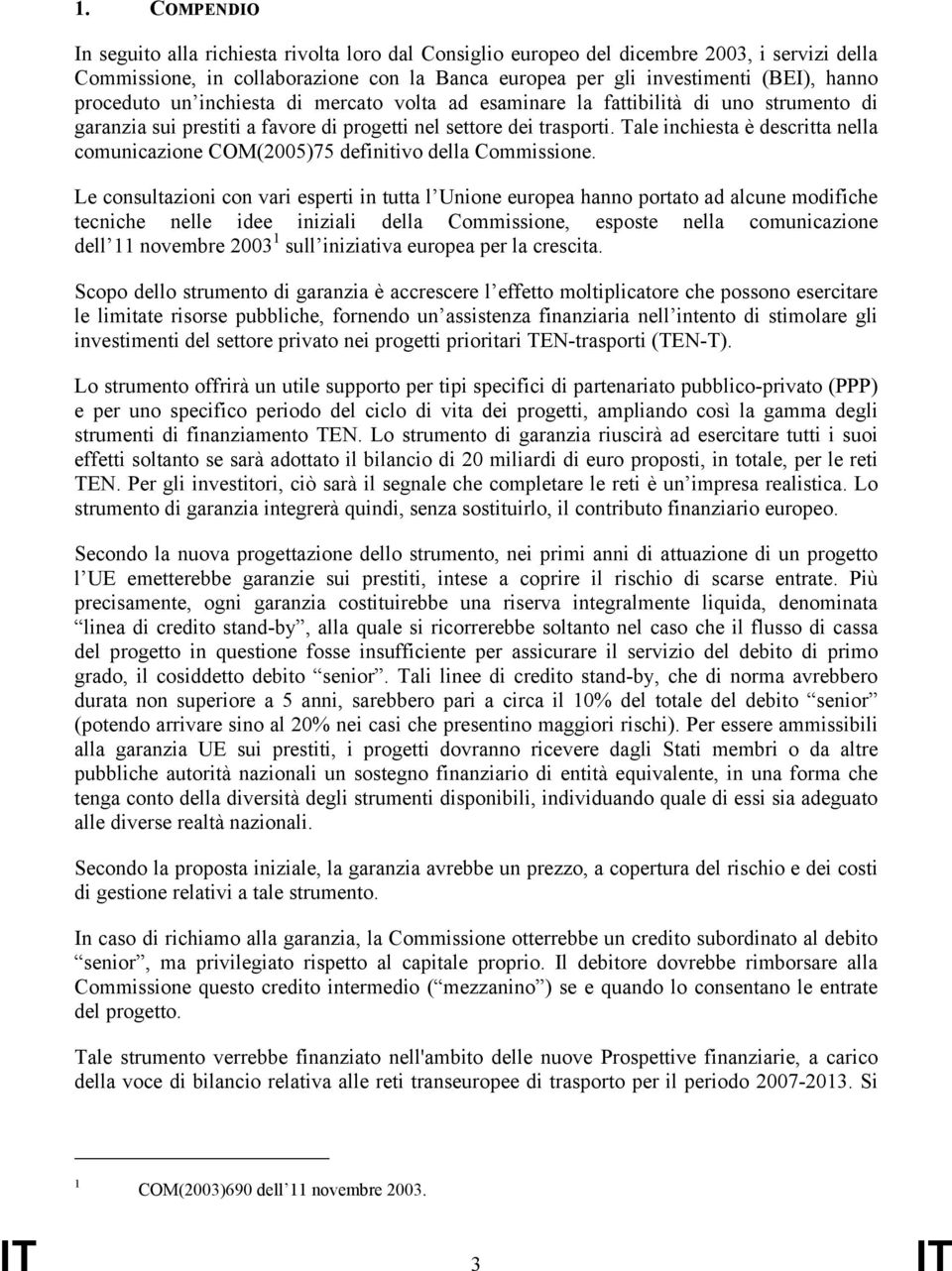 Tale inchiesta è descritta nella comunicazione COM(2005)75 definitivo della Commissione.