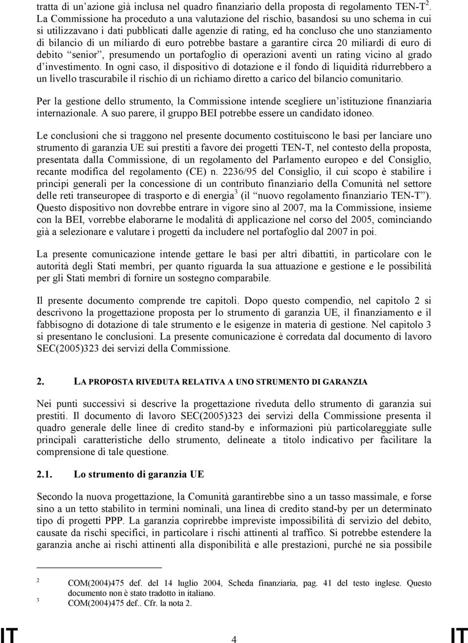 un miliardo di euro potrebbe bastare a garantire circa 20 miliardi di euro di debito senior, presumendo un portafoglio di operazioni aventi un rating vicino al grado d investimento.