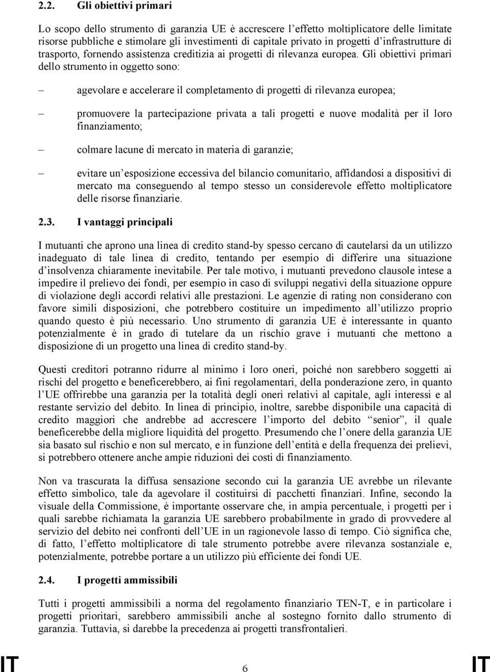 Gli obiettivi primari dello strumento in oggetto sono: agevolare e accelerare il completamento di progetti di rilevanza europea; promuovere la partecipazione privata a tali progetti e nuove modalità