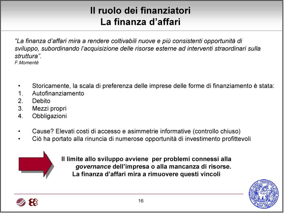 Autofinanziamento 2. Debito 3. Mezzi propri 4. Obbligazioni Cause?