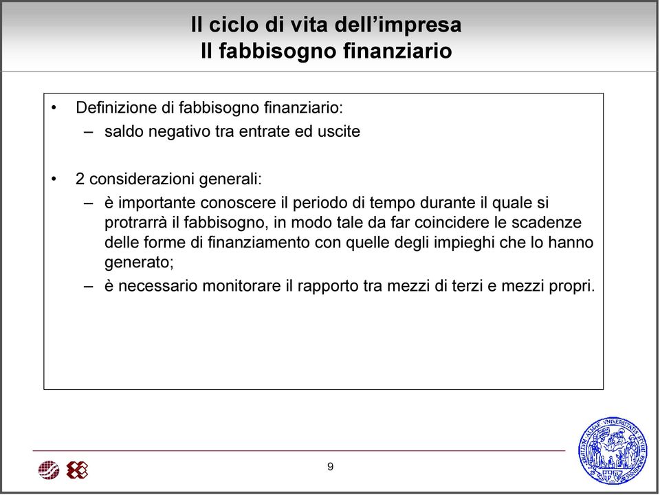 si protrarrà il fabbisogno, in modo tale da far coincidere le scadenze delle forme di finanziamento con