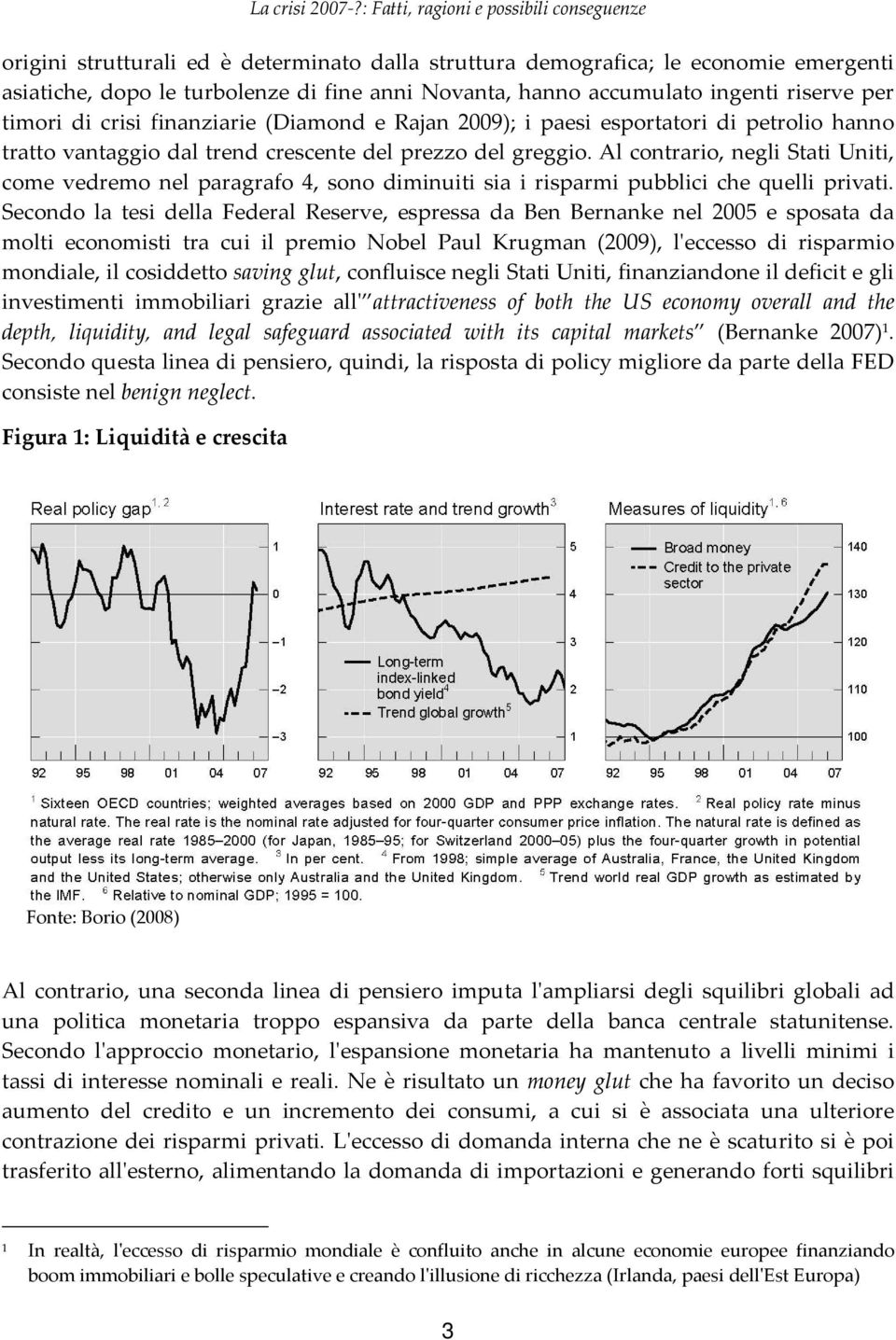 Al contrario, negli Stati Uniti, come vedremo nel paragrafo 4, sono diminuiti sia i risparmi pubblici che quelli privati.