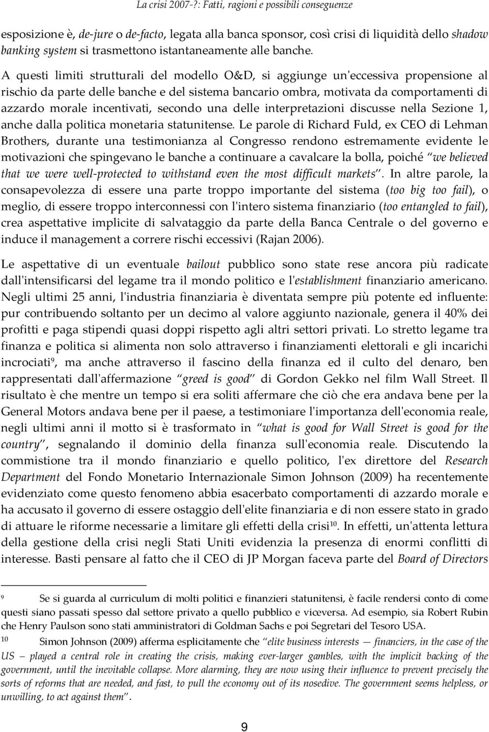 incentivati, secondo una delle interpretazioni discusse nella Sezione 1, anche dalla politica monetaria statunitense.