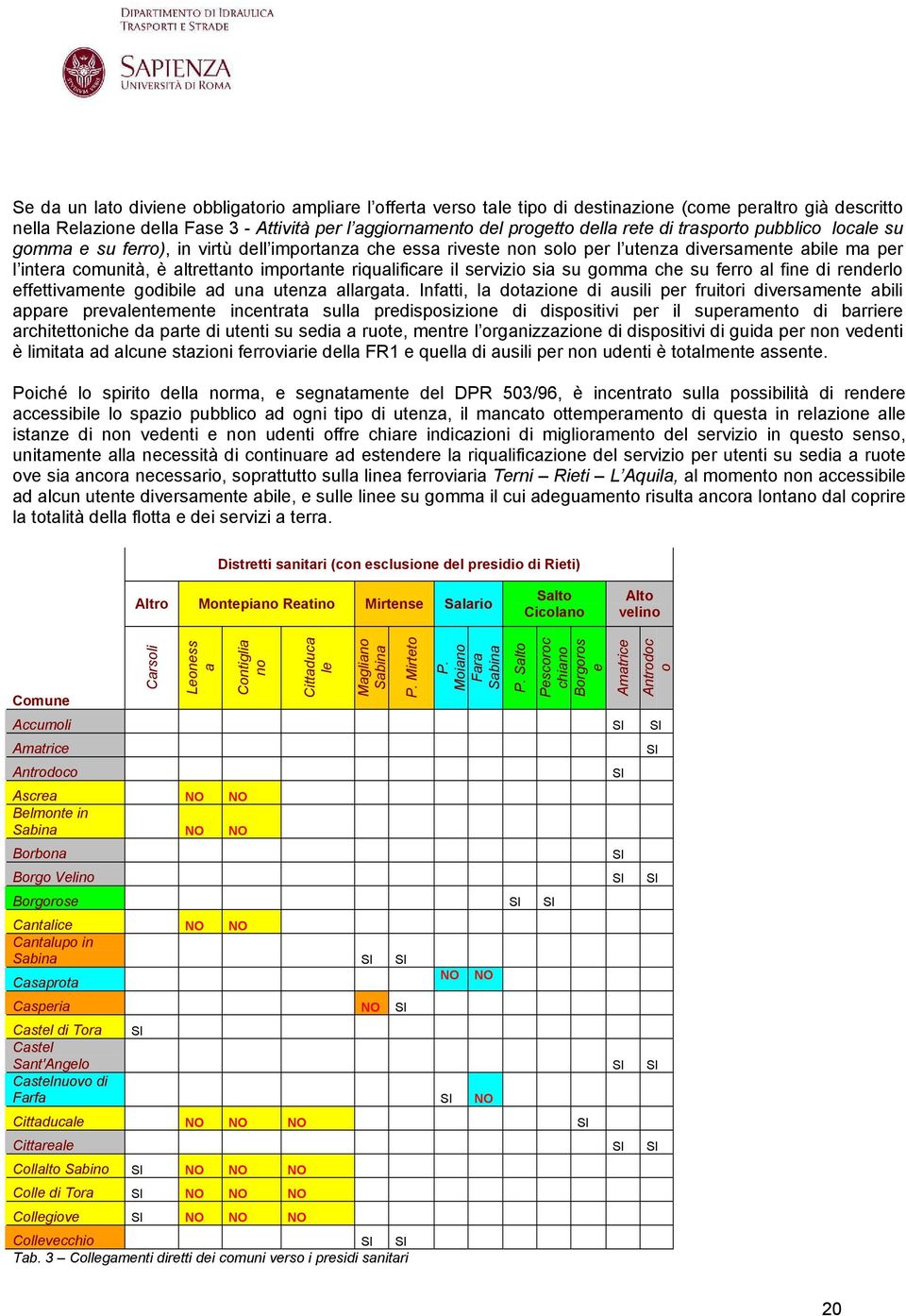 il servizio sia su gomma che su ferro al fine di renderlo effettivamente godibile ad una utenza allargata.