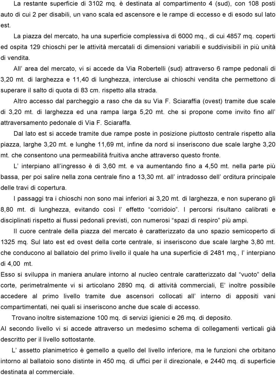 coperti ed ospita 129 chioschi per le attività mercatali di dimensioni variabili e suddivisibili in più unità di vendita.