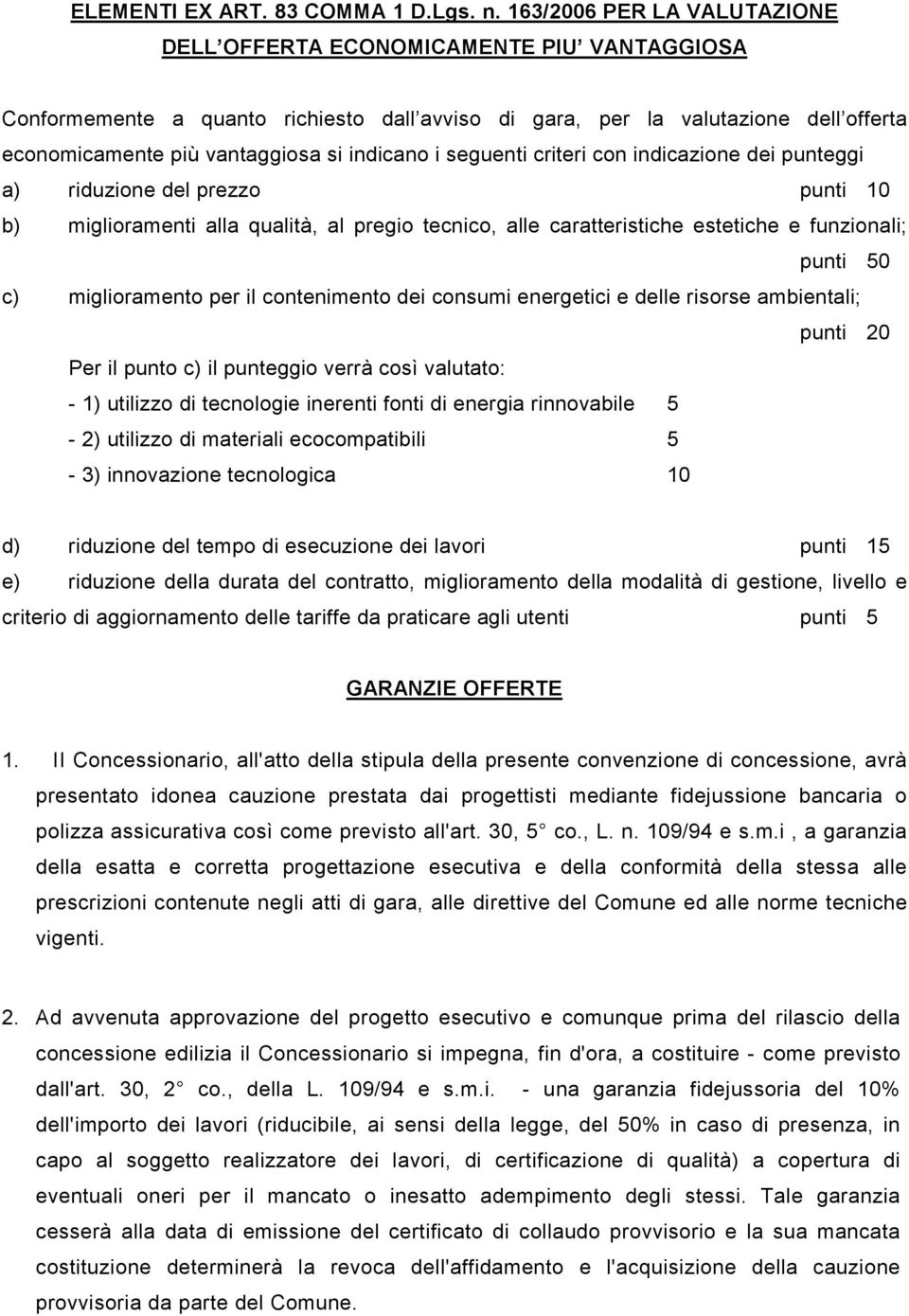 indicano i seguenti criteri con indicazione dei punteggi a) riduzione del prezzo punti 10 b) miglioramenti alla qualità, al pregio tecnico, alle caratteristiche estetiche e funzionali; punti 50 c)