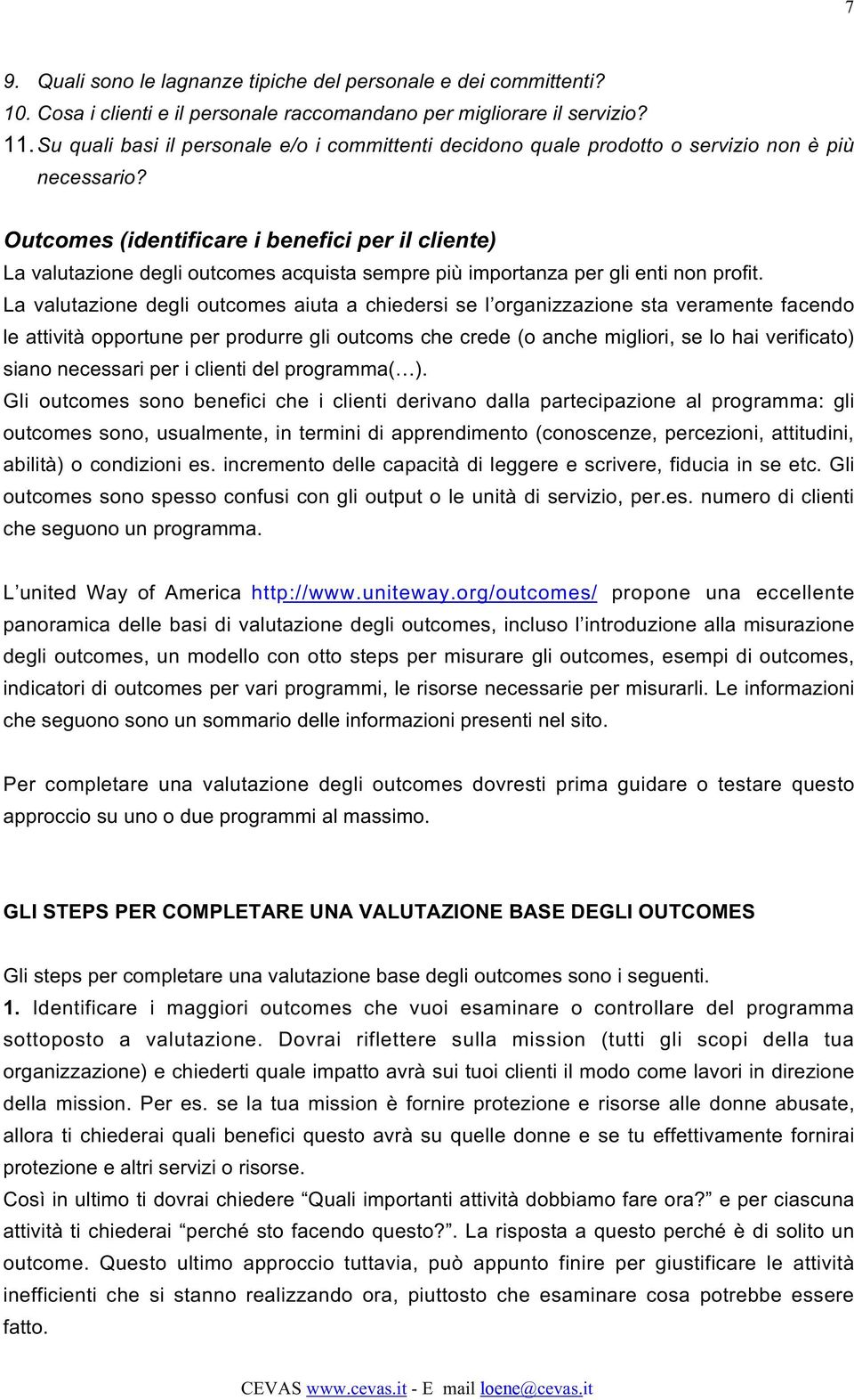 Outcomes (identificare i benefici per il cliente) La valutazione degli outcomes acquista sempre più importanza per gli enti non profit.